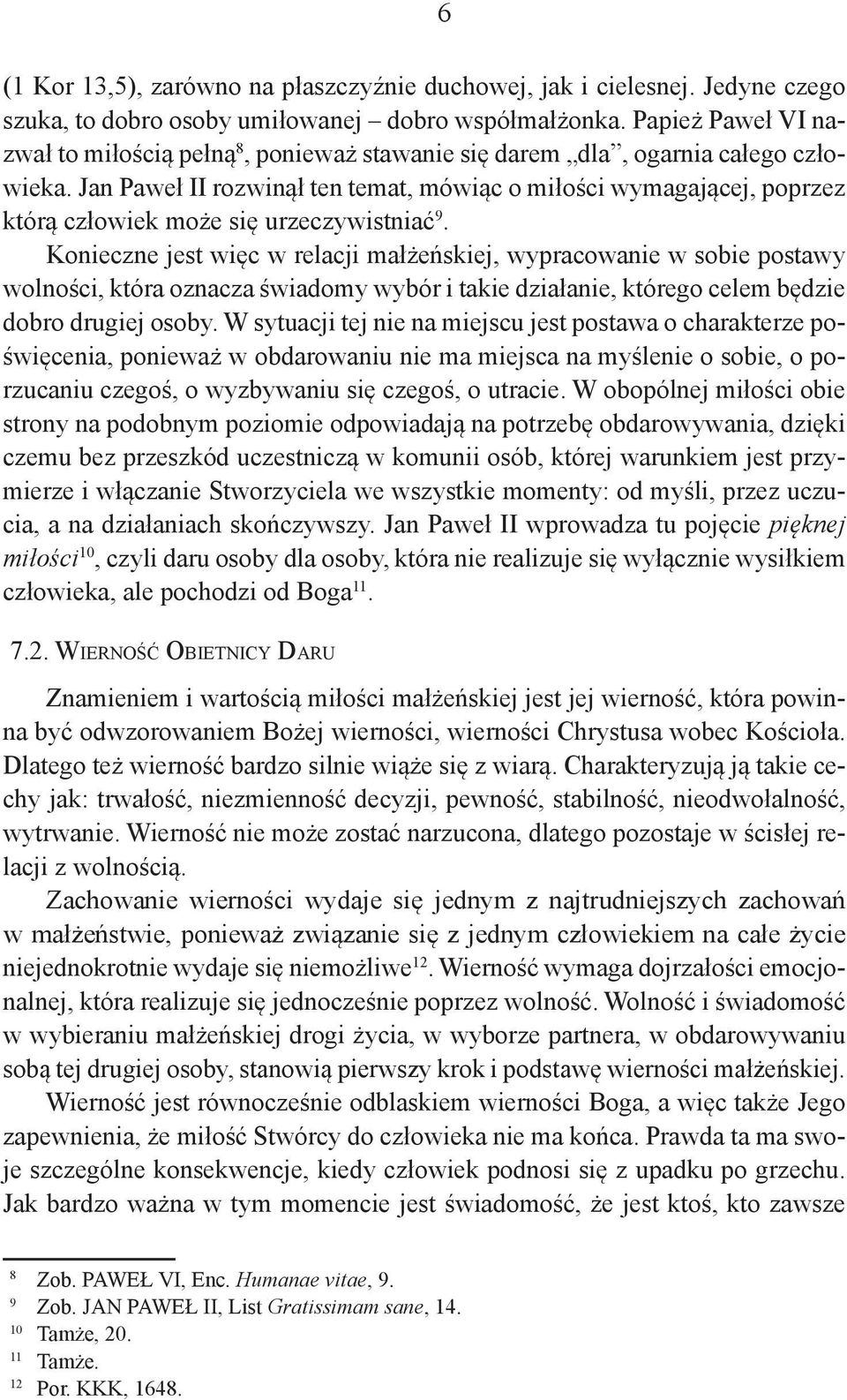 Jan Paweł II rozwinął ten temat, mówiąc o miłości wymagającej, poprzez którą człowiek może się urzeczywistniać 9.