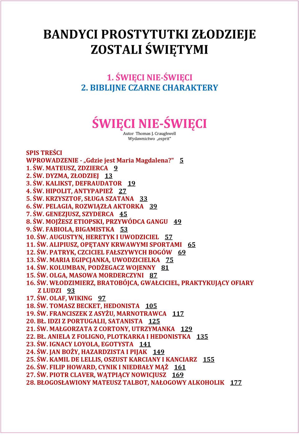 ŚW. KRZYSZTOF, SŁUGA SZATANA 33 6. ŚW. PELAGIA, ROZWIĄZŁA AKTORKA 39 7. ŚW. GENEZJUSZ, SZYDERCA 45 8. ŚW. MOJŻESZ ETIOPSKI, PRZYWÓDCA GANGU 49 9. ŚW. FABIOLA, BIGAMISTKA 53 10. ŚW. AUGUSTYN, HERETYK I UWODZICIEL 57 11.