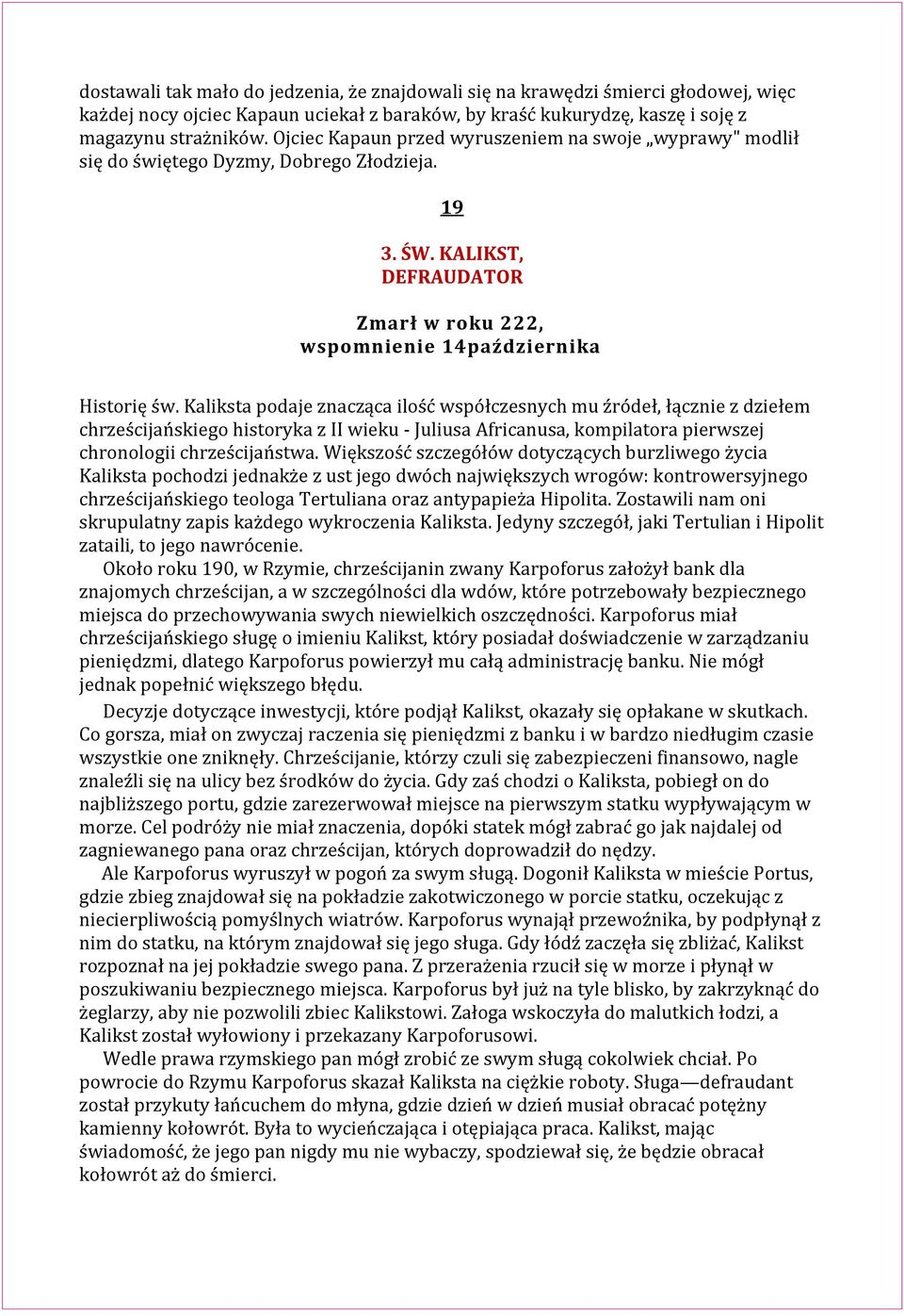 Kaliksta podaje znacząca ilość współczesnych mu źródeł, łącznie z dziełem chrześcijańskiego historyka z II wieku - Juliusa Africanusa, kompilatora pierwszej chronologii chrześcijaństwa.