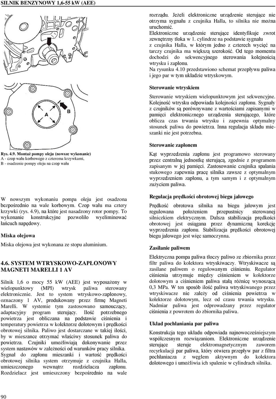 Od tego momentu dochodzi do sekwencyjnego sterowania kolejnością wtrysku i zapłonu. Na rysunku 4.10 przedstawiono schemat przepływu paliwa i jego par w tym układzie wtryskowym.