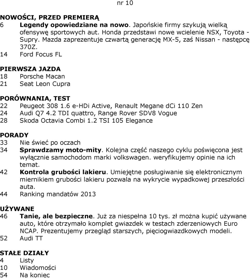 6 e-hdi Active, Renault Megane dci 110 Zen 24 Audi Q7 4.2 TDI quattro, Range Rover SDV8 Vogue 28 Skoda Octavia Combi 1.2 TSI 105 Elegance 33 Nie świeć po oczach 34 Sprawdzamy moto-mity.