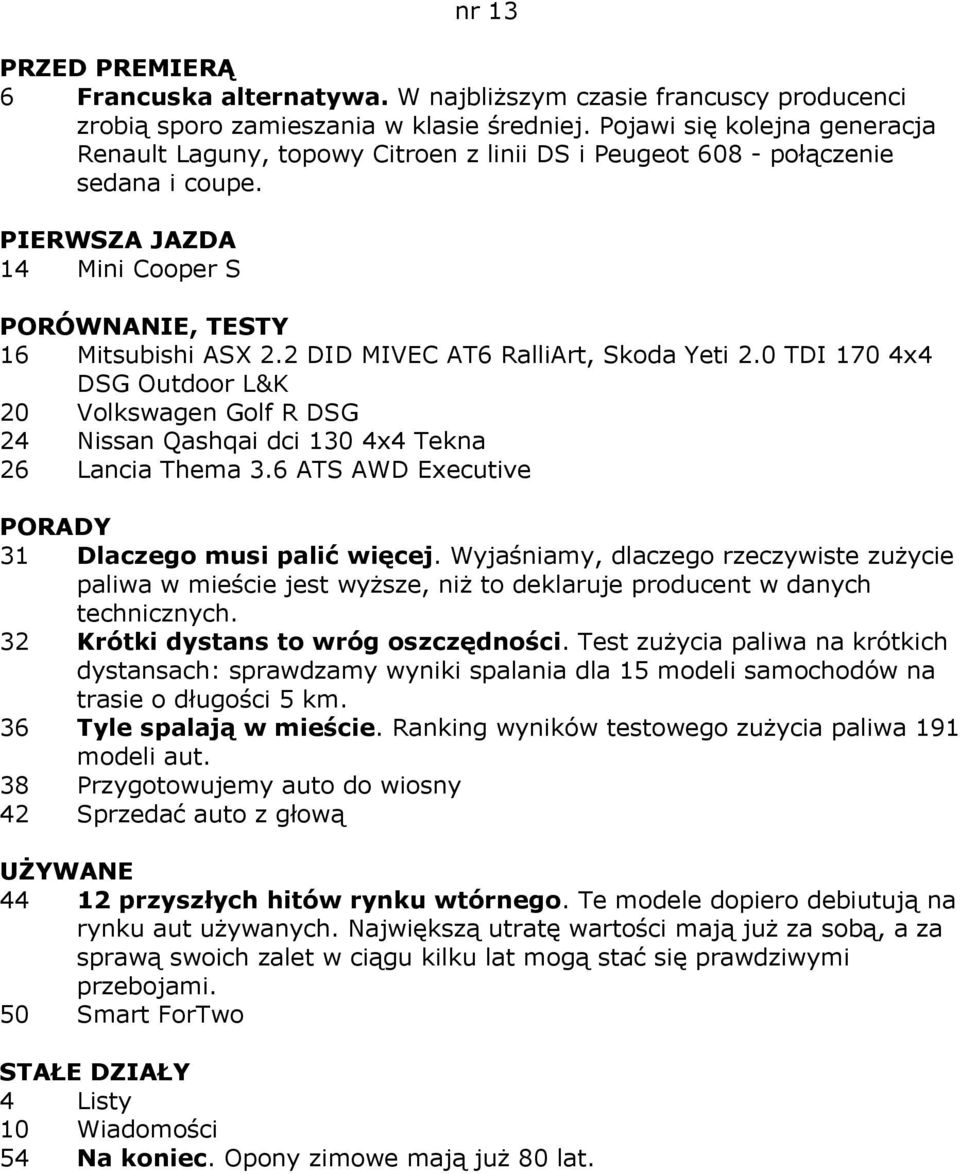 2 DID MIVEC AT6 RalliArt, Skoda Yeti 2.0 TDI 170 4x4 DSG Outdoor L&K 20 Volkswagen Golf R DSG 24 Nissan Qashqai dci 130 4x4 Tekna 26 Lancia Thema 3.6 ATS AWD Executive 31 Dlaczego musi palić więcej.