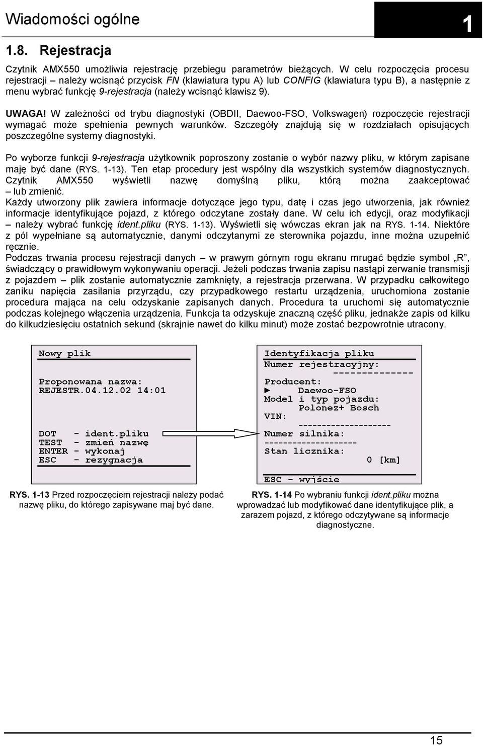 W zależności od trybu diagnostyki (OBDII, Daewoo-FSO, Volkswagen) rozpoczęcie rejestracji wymagać może spełnienia pewnych warunków.