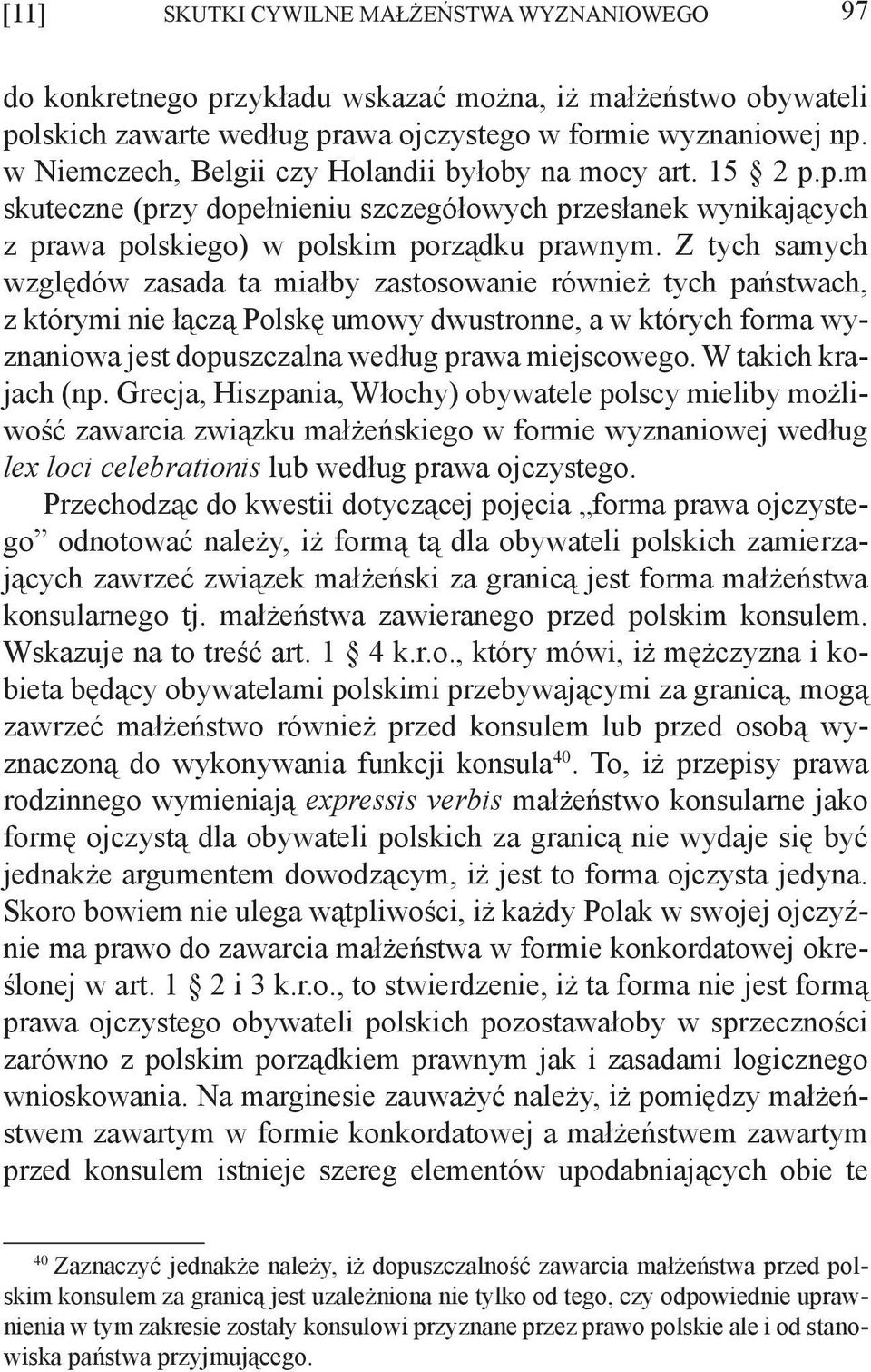 Z tych samych względów zasada ta miałby zastosowanie również tych państwach, z którymi nie łączą Polskę umowy dwustronne, a w których forma wyznaniowa jest dopuszczalna według prawa miejscowego.