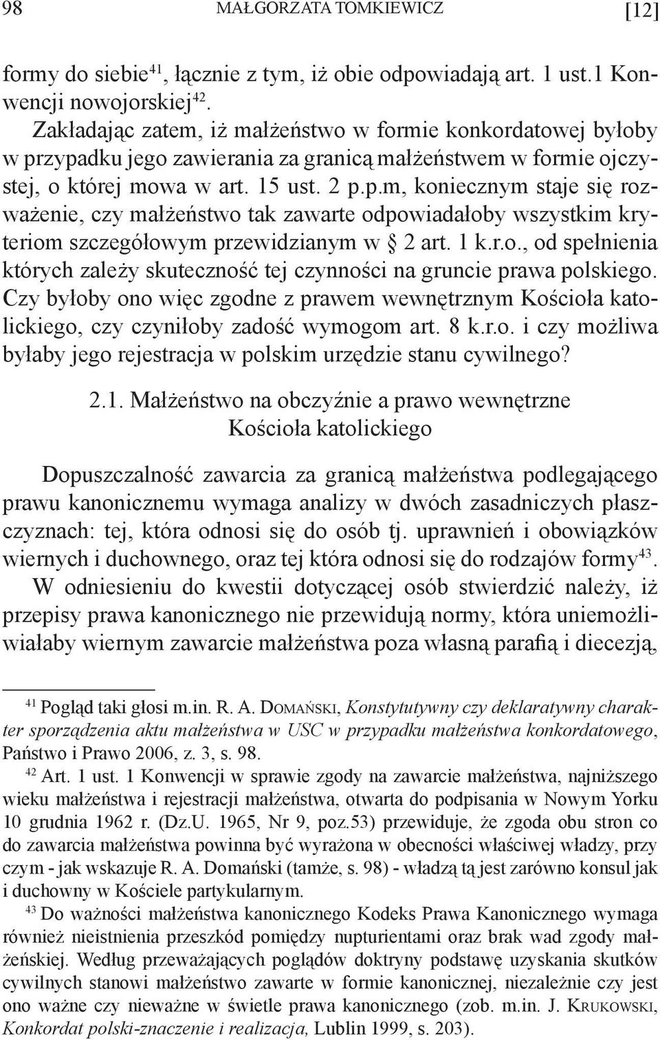 1 k.r.o., od spełnienia których zależy skuteczność tej czynności na gruncie prawa polskiego. Czy byłoby ono więc zgodne z prawem wewnętrznym Kościoła katolickiego, czy czyniłoby zadość wymogom art.