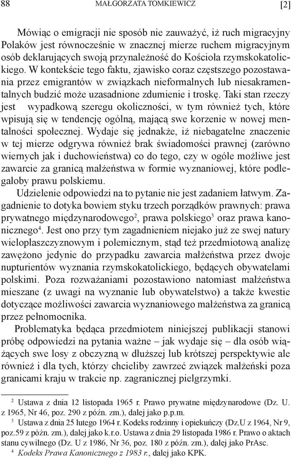 W kontekście tego faktu, zjawisko coraz częstszego pozostawania przez emigrantów w związkach nieformalnych lub niesakramentalnych budzić może uzasadnione zdumienie i troskę.