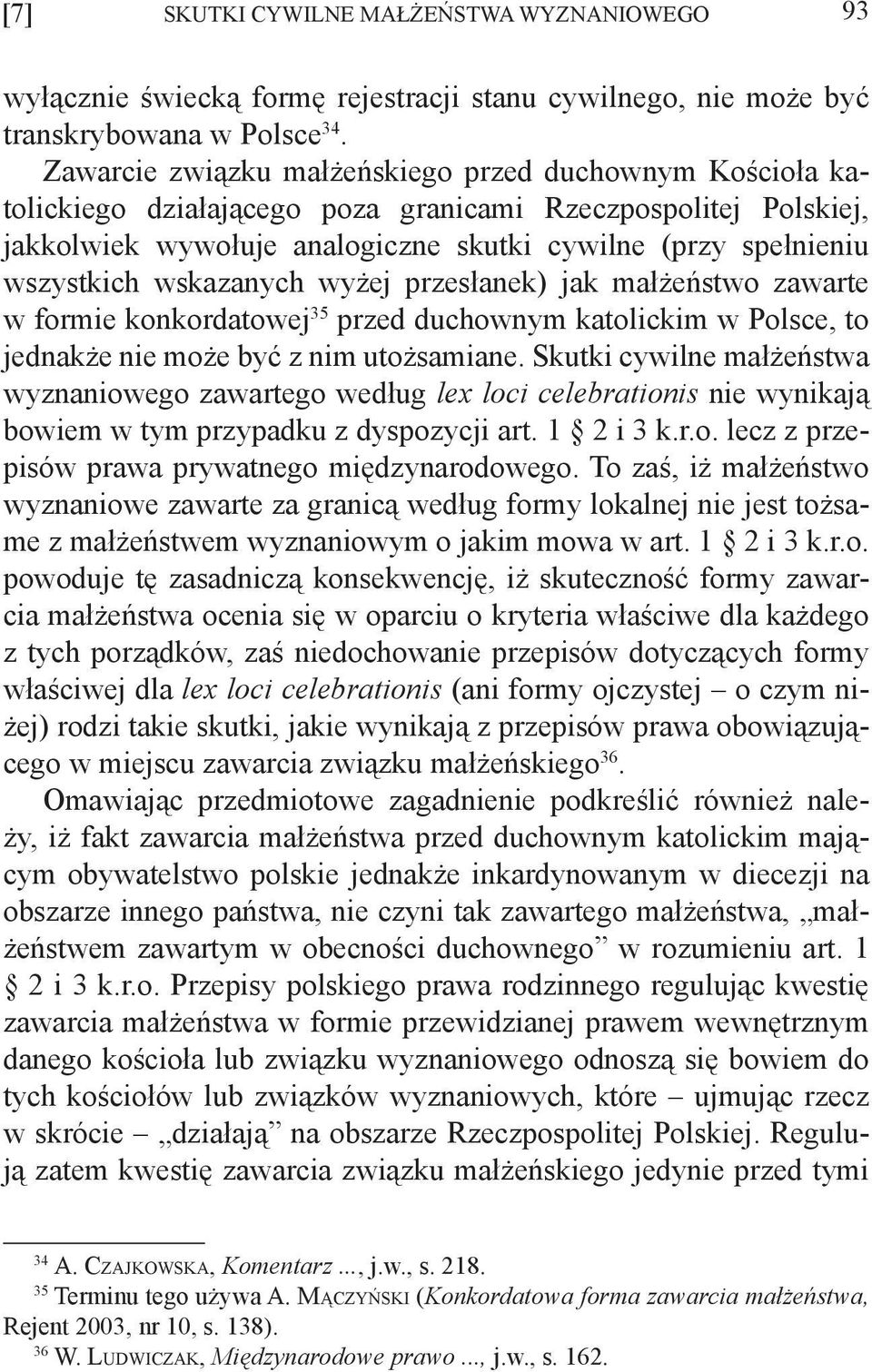 wskazanych wyżej przesłanek) jak małżeństwo zawarte w formie konkordatowej 35 przed duchownym katolickim w Polsce, to jednakże nie może być z nim utożsamiane.