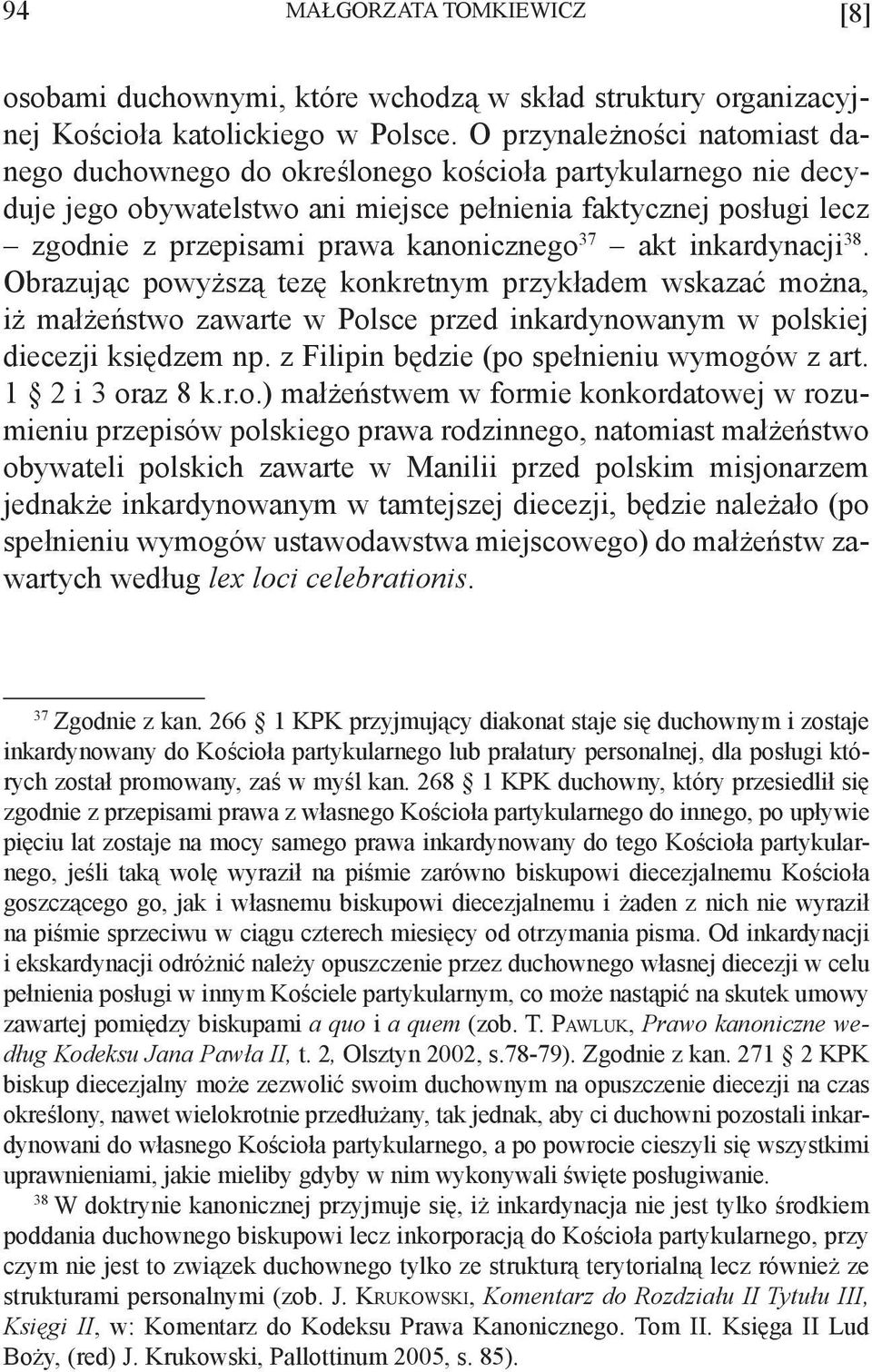 kanonicznego 37 akt inkardynacji 38. Obrazując powyższą tezę konkretnym przykładem wskazać można, iż małżeństwo zawarte w Polsce przed inkardynowanym w polskiej diecezji księdzem np.