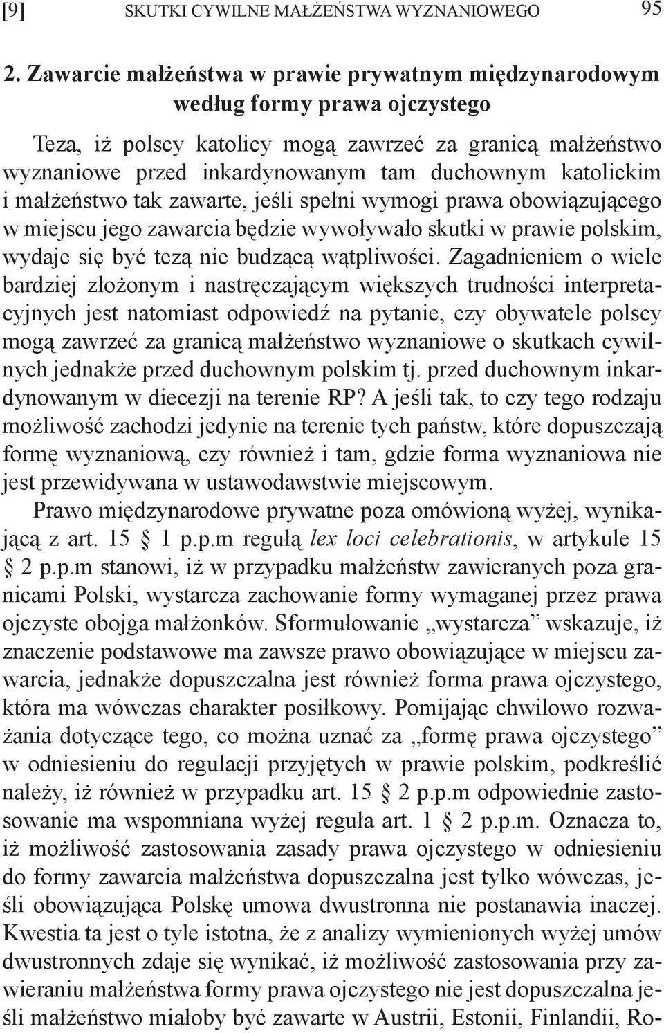 katolickim i małżeństwo tak zawarte, jeśli spełni wymogi prawa obowiązującego w miejscu jego zawarcia będzie wywoływało skutki w prawie polskim, wydaje się być tezą nie budzącą wątpliwości.