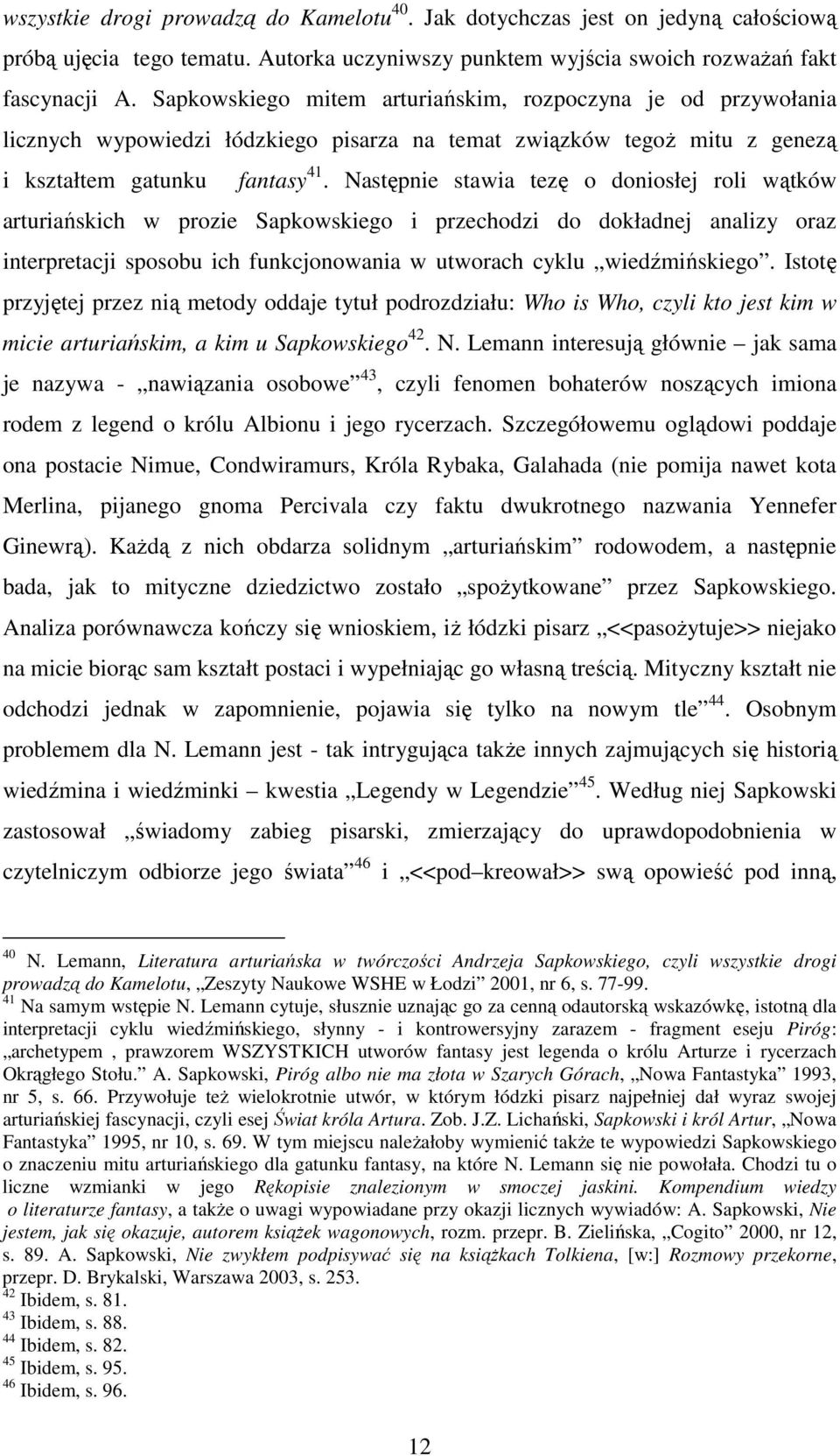 Następnie stawia tezę o doniosłej roli wątków arturiańskich w prozie Sapkowskiego i przechodzi do dokładnej analizy oraz interpretacji sposobu ich funkcjonowania w utworach cyklu wiedźmińskiego.