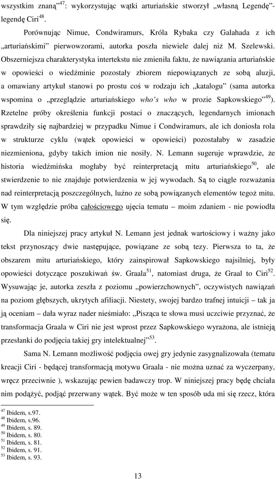 Obszerniejsza charakterystyka intertekstu nie zmieniła faktu, Ŝe nawiązania arturiańskie w opowieści o wiedźminie pozostały zbiorem niepowiązanych ze sobą aluzji, a omawiany artykuł stanowi po prostu