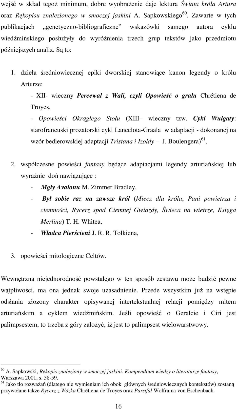 dzieła średniowiecznej epiki dworskiej stanowiące kanon legendy o królu Arturze: - XII- wieczny Percewal z Wali, czyli Opowieść o gralu Chrétiena de Troyes, - Opowieści Okrągłego Stołu (XIII wieczny