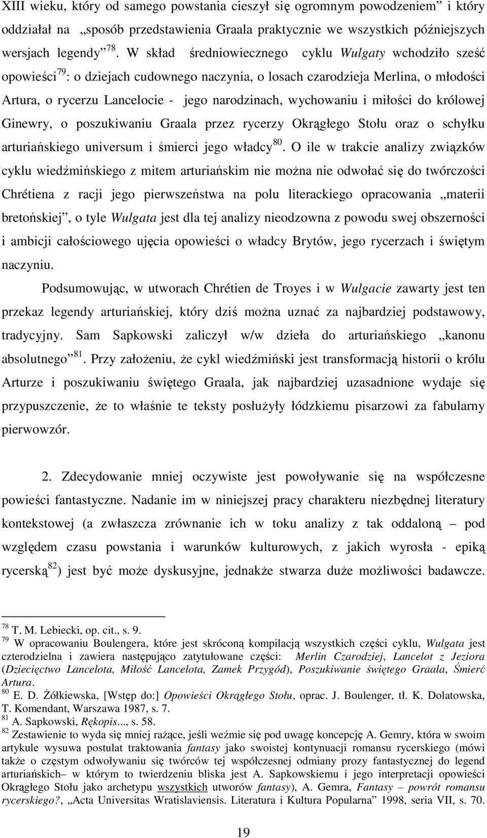 wychowaniu i miłości do królowej Ginewry, o poszukiwaniu Graala przez rycerzy Okrągłego Stołu oraz o schyłku arturiańskiego universum i śmierci jego władcy 80.