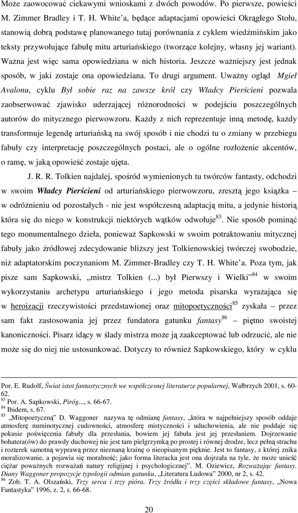 kolejny, własny jej wariant). WaŜna jest więc sama opowiedziana w nich historia. Jeszcze waŝniejszy jest jednak sposób, w jaki zostaje ona opowiedziana. To drugi argument.