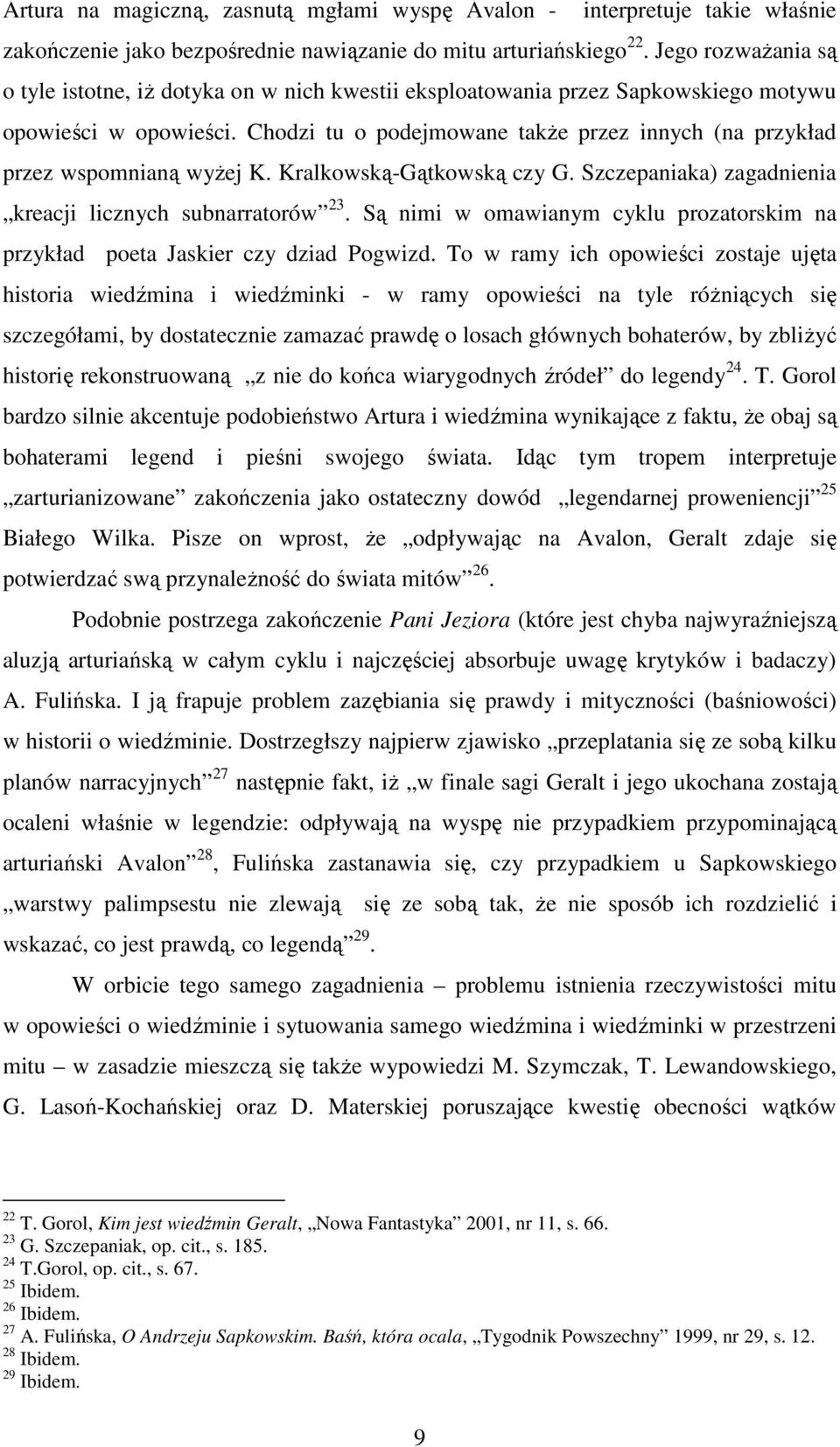 Chodzi tu o podejmowane takŝe przez innych (na przykład przez wspomnianą wyŝej K. Kralkowską-Gątkowską czy G. Szczepaniaka) zagadnienia kreacji licznych subnarratorów 23.