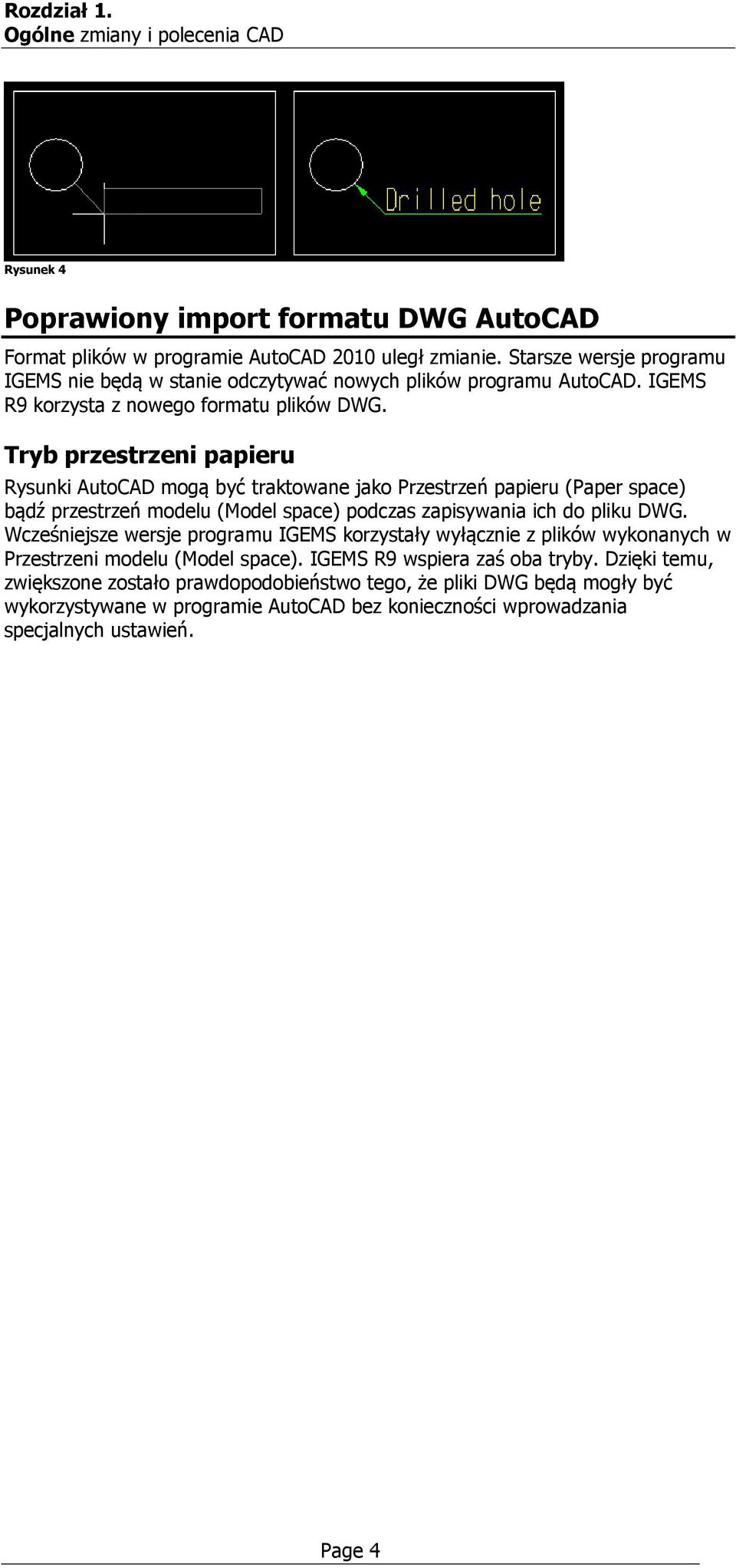 Tryb przestrzeni papieru Rysunki AutoCAD mogą być traktowane jako Przestrzeń papieru (Paper space) bądź przestrzeń modelu (Model space) podczas zapisywania ich do pliku DWG.