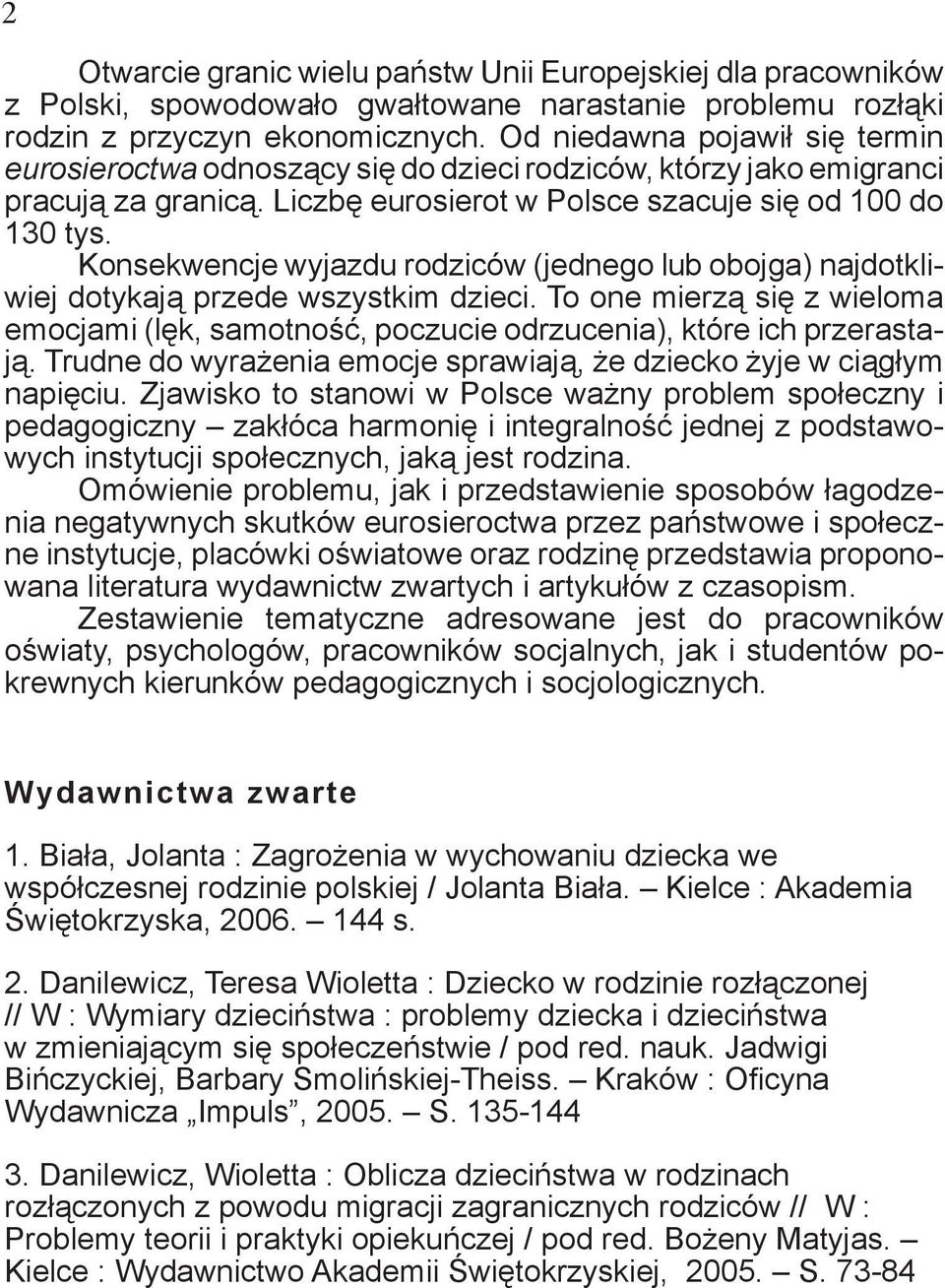 Konsekwencje wyjazdu rodziców (jednego lub obojga) najdotkliwiej dotykają przede wszystkim dzieci. To one mierzą się z wieloma emocjami (lęk, samotność, poczucie odrzucenia), które ich przerastają.