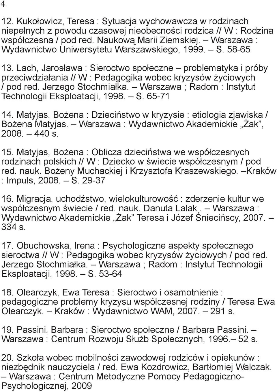 Jerzego Stochmiałka. Warszawa ; Radom : Instytut Technologii Eksploatacji, 1998. S. 65-71 14. Matyjas, Bożena : Dzieciństwo w kryzysie : etiologia zjawiska / Bożena Matyjas.