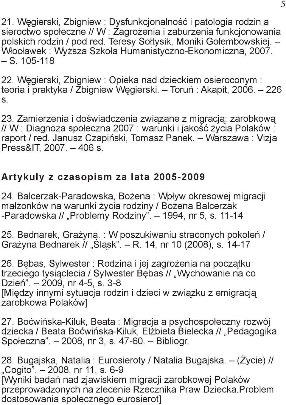 23. Zamierzenia i doświadczenia związane z migracją: zarobkową // W : Diagnoza społeczna 2007 : warunki i jakość życia Polaków : raport / red. Janusz Czapiński, Tomasz Panek.