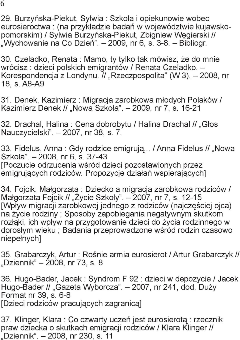 // Rzeczpospolita (W 3). 2008, nr 18, s. A8-A9 31. Denek, Kazimierz : Migracja zarobkowa młodych Polaków / Kazimierz Denek // Nowa Szkoła. 2009, nr 7, s. 16-21 32.
