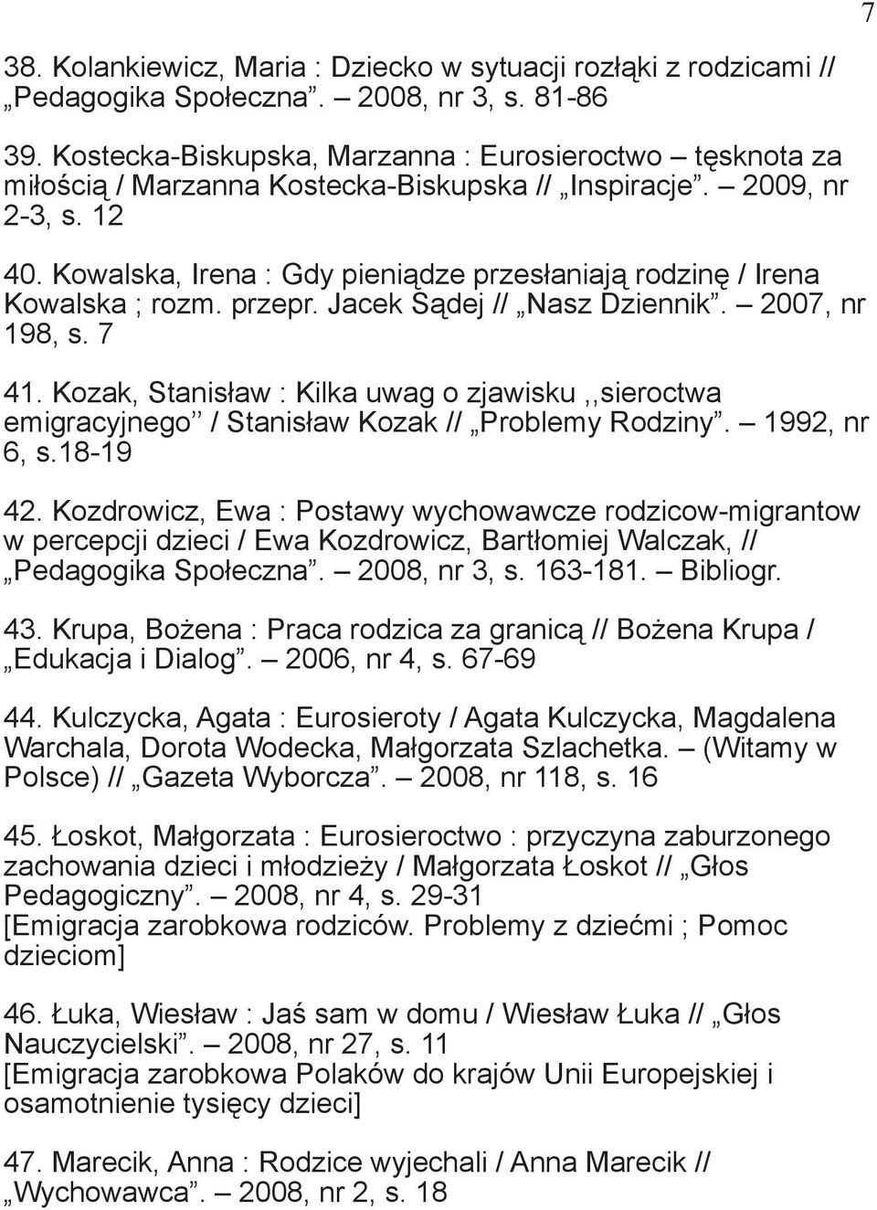 Kowalska, Irena : Gdy pieniądze przesłaniają rodzinę / Irena Kowalska ; rozm. przepr. Jacek Sądej // Nasz Dziennik. 2007, nr 198, s. 7 41.