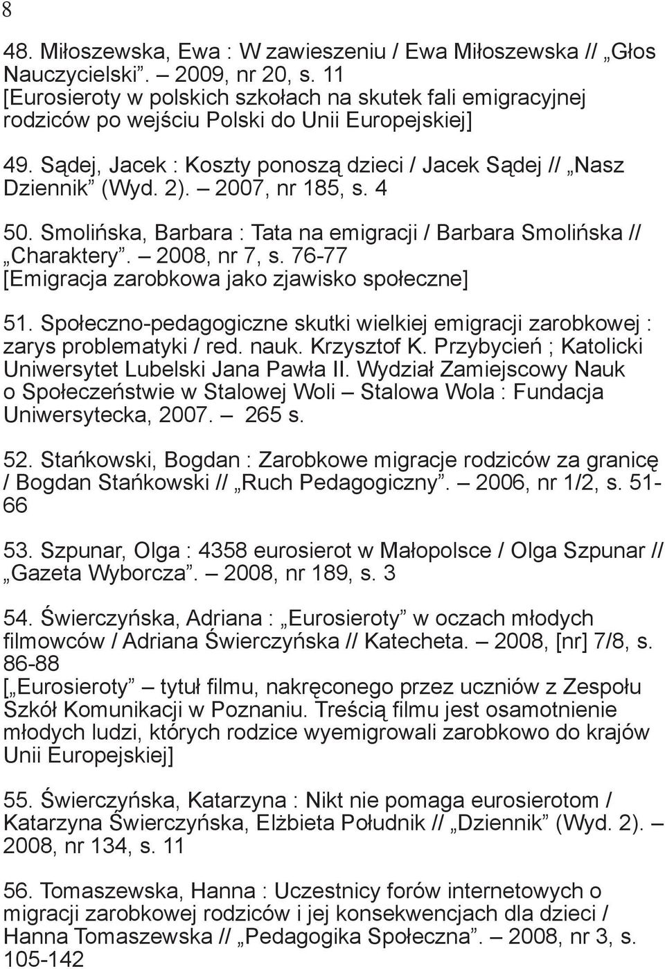 2007, nr 185, s. 4 50. Smolińska, Barbara : Tata na emigracji / Barbara Smolińska // Charaktery. 2008, nr 7, s. 76-77 [Emigracja zarobkowa jako zjawisko społeczne] 51.