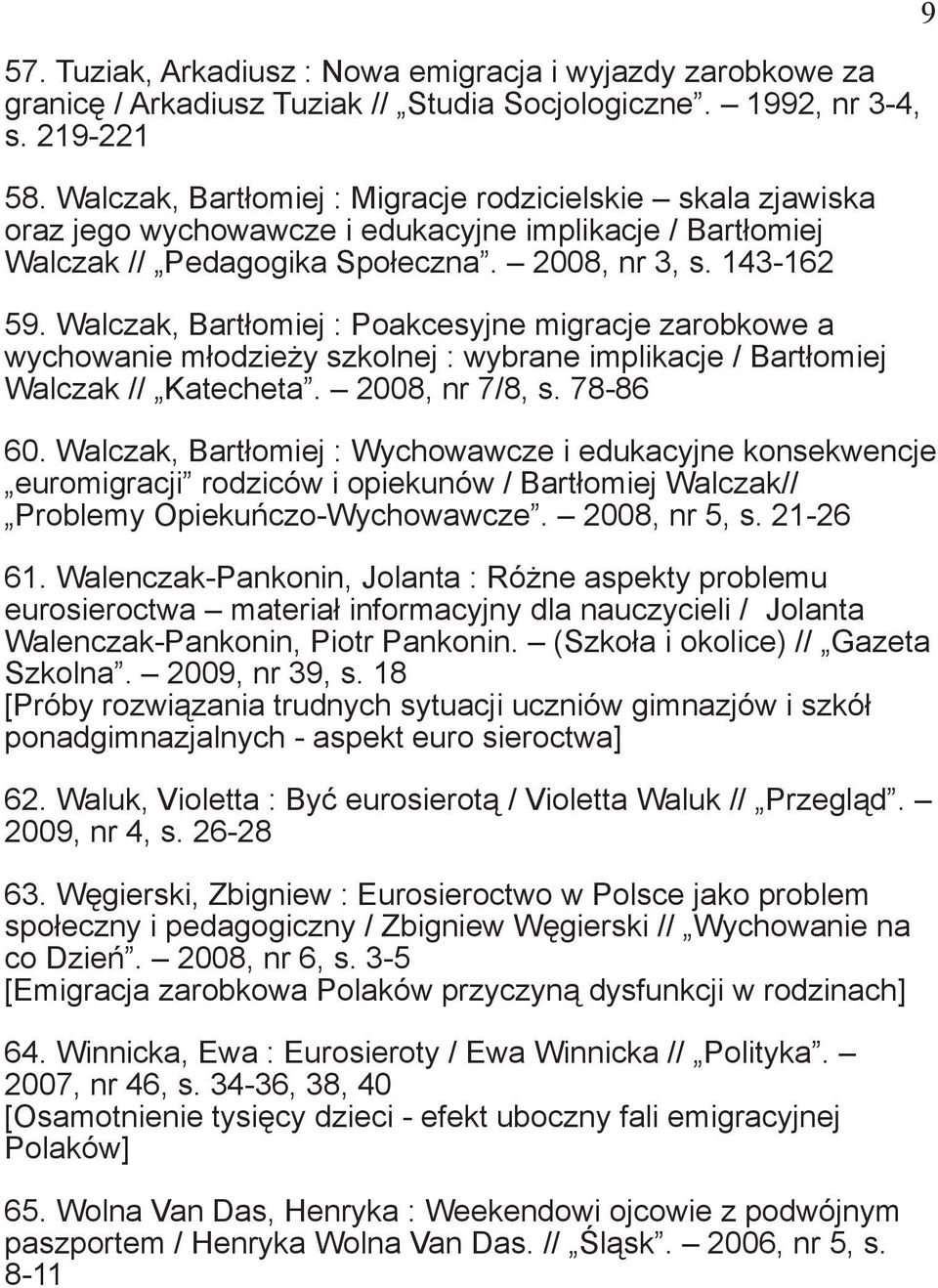 Walczak, Bartłomiej : Poakcesyjne migracje zarobkowe a wychowanie młodzieży szkolnej : wybrane implikacje / Bartłomiej Walczak // Katecheta. 2008, nr 7/8, s. 78-86 60.