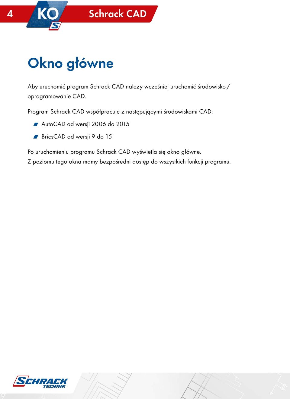 Program Schrack CAD współpracuje z następującymi środowiskami CAD: WW AutoCAD od wersji 2006 do