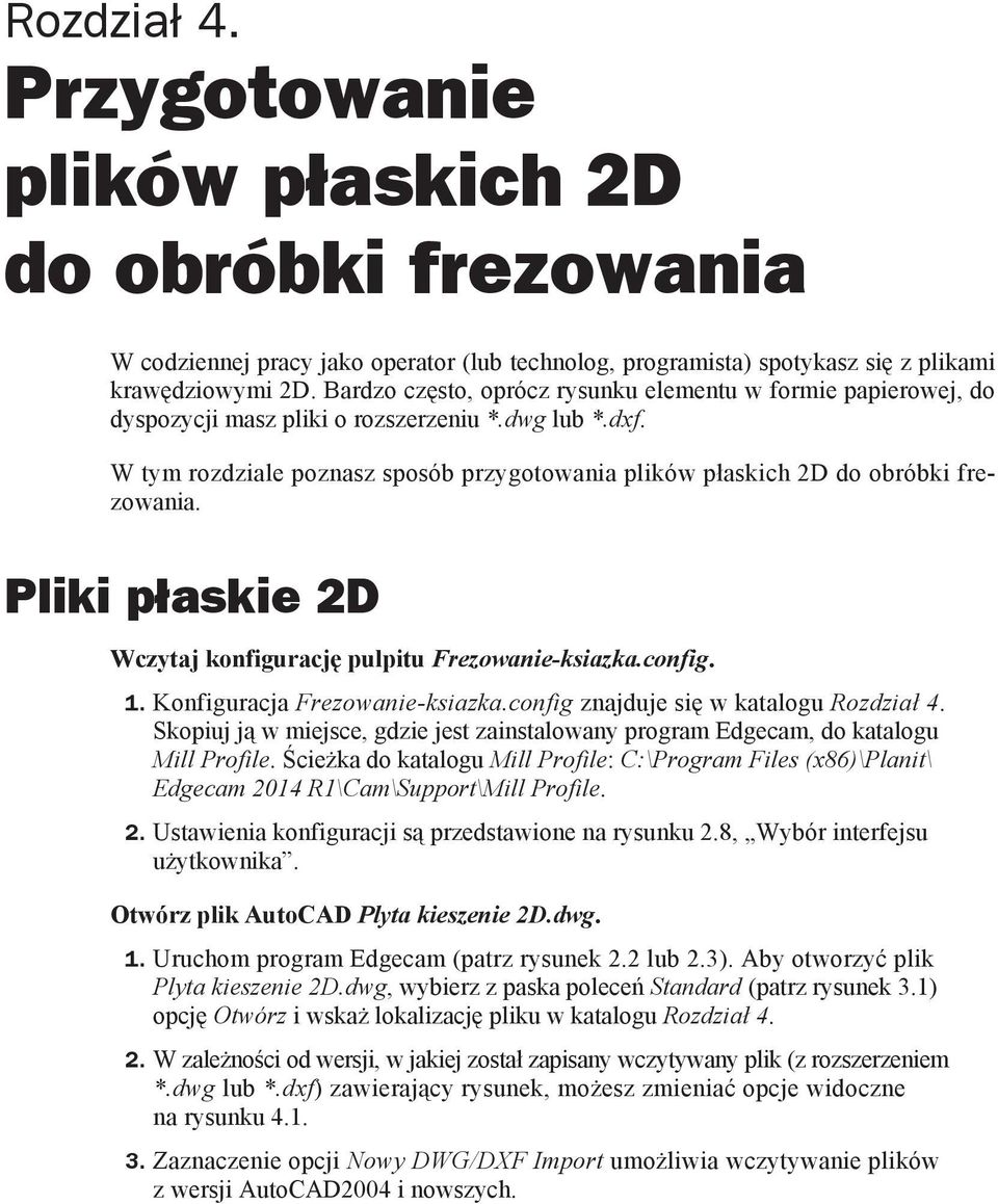 W tym rozdziale poznasz sposób przygotowania plików p askich 2D do obróbki frezowania. Pliki p askie 2D Wczytaj konfiguracj pulpitu Frezowanie-ksiazka.config. 1. Konfiguracja Frezowanie-ksiazka.