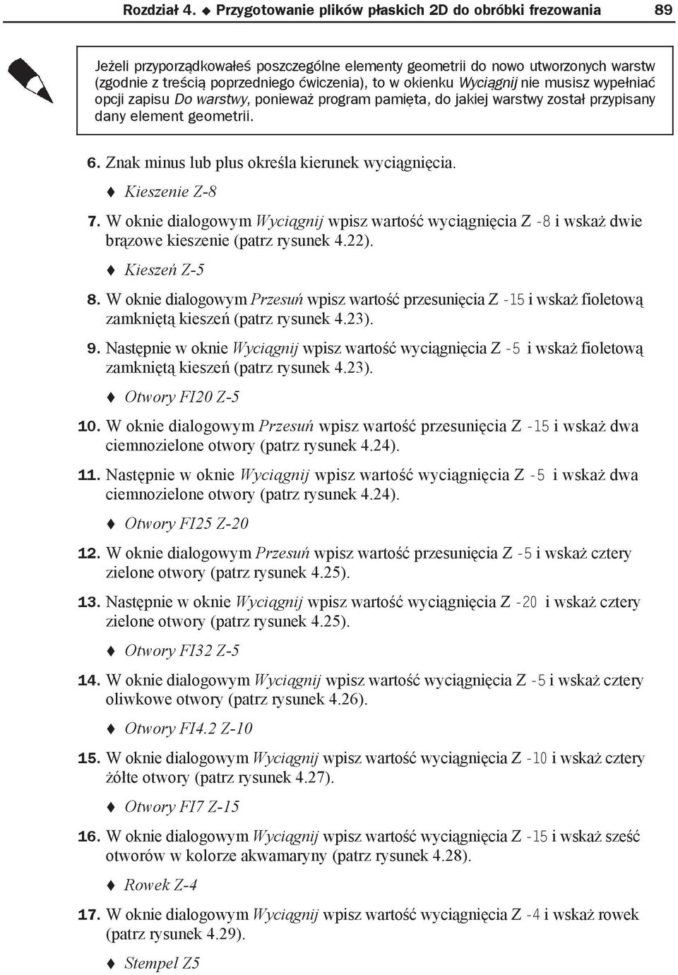 Wyci gnij nie musisz wype nia opcji zapisu Do warstwy, poniewa program pami ta, do jakiej warstwy zosta przypisany dany element geometrii. 6. Znak minus lub plus okre la kierunek wyci gni cia.