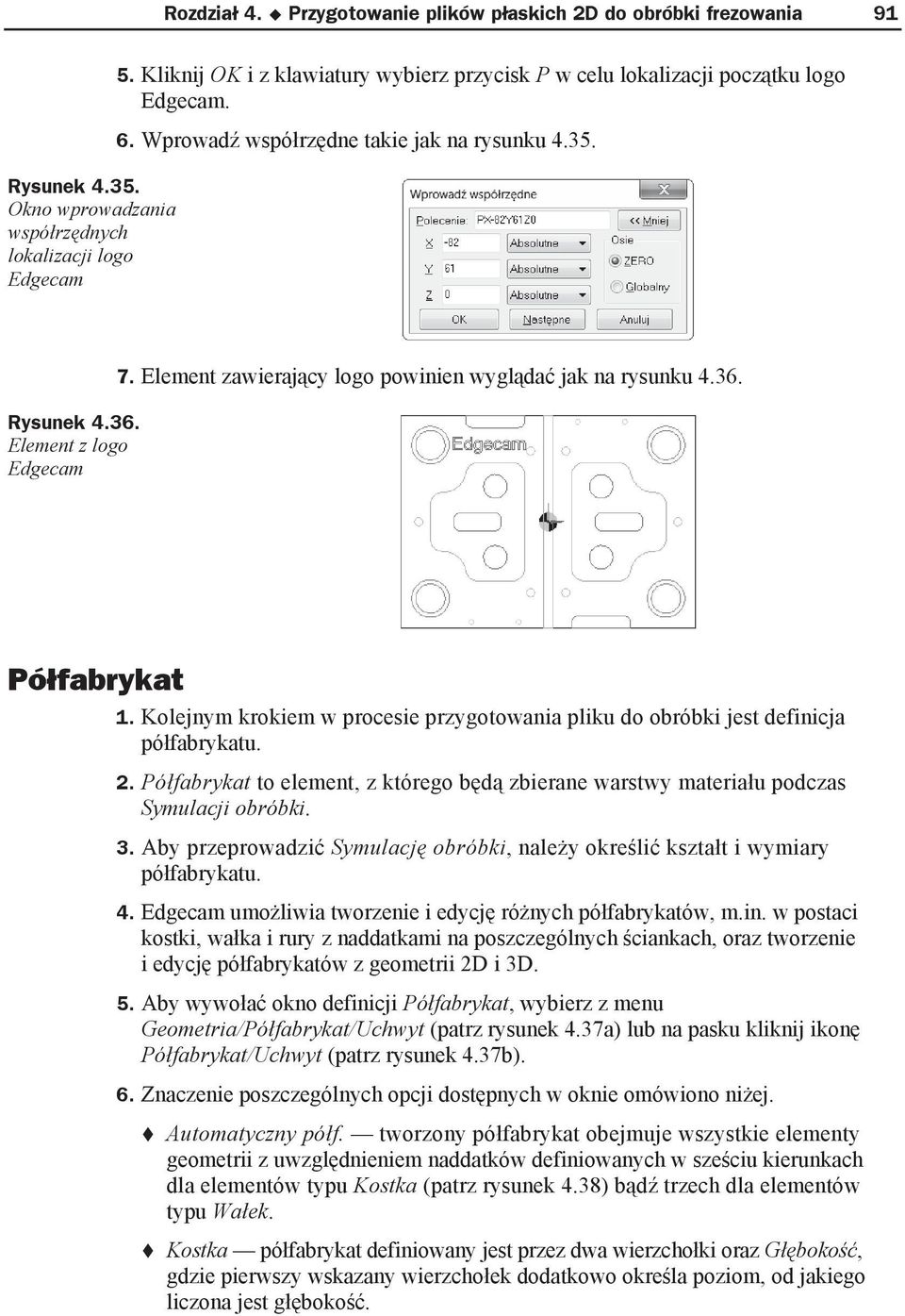 Element zawieraj cy logo powinien wygl da jak na rysunku 4.36. Pó fabrykat 1. Kolejnym krokiem w procesie przygotowania pliku do obróbki jest definicja pó fabrykatu. 2.