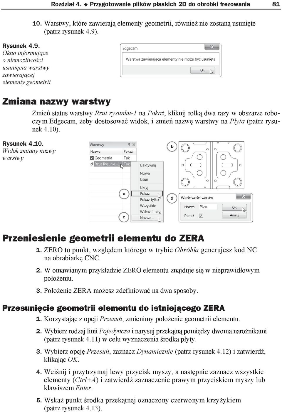 Zmiana nazwy warstwy Zmie status warstwy Rzut rysunku-1 na Poka, kliknij rolk dwa razy w obszarze roboczym Edgecam, eby dostosowa widok, i zmie nazw warstwy na Plyta (patrz rysunek 4.10). Rysunek 4.