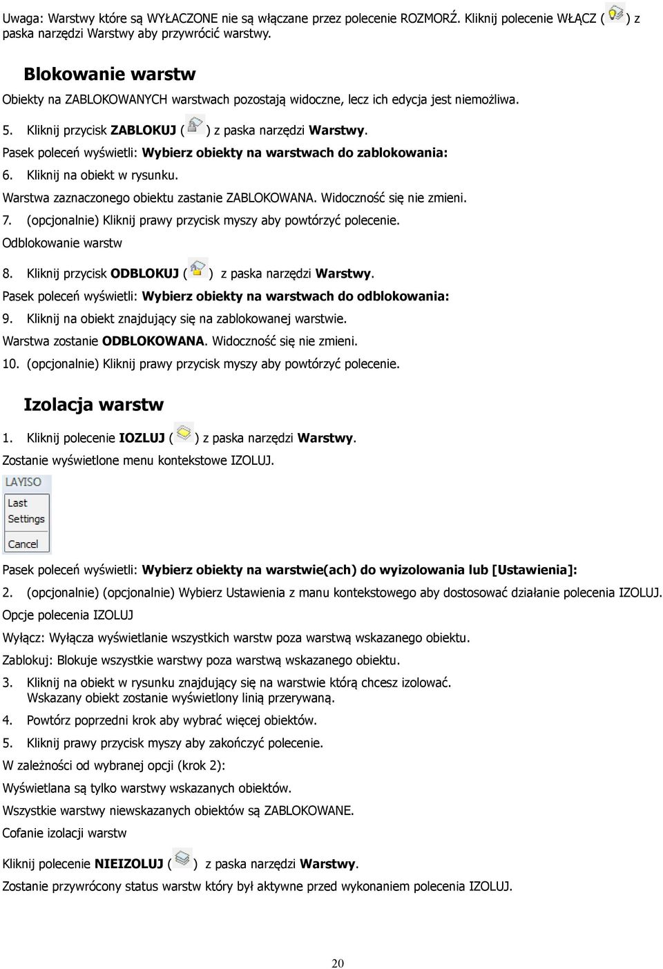 Pasek poleceń wyświetli: Wybierz obiekty na warstwach do zablokowania: 6. Kliknij na obiekt w rysunku. Warstwa zaznaczonego obiektu zastanie ZABLOKOWANA. Widoczność się nie zmieni. 7.