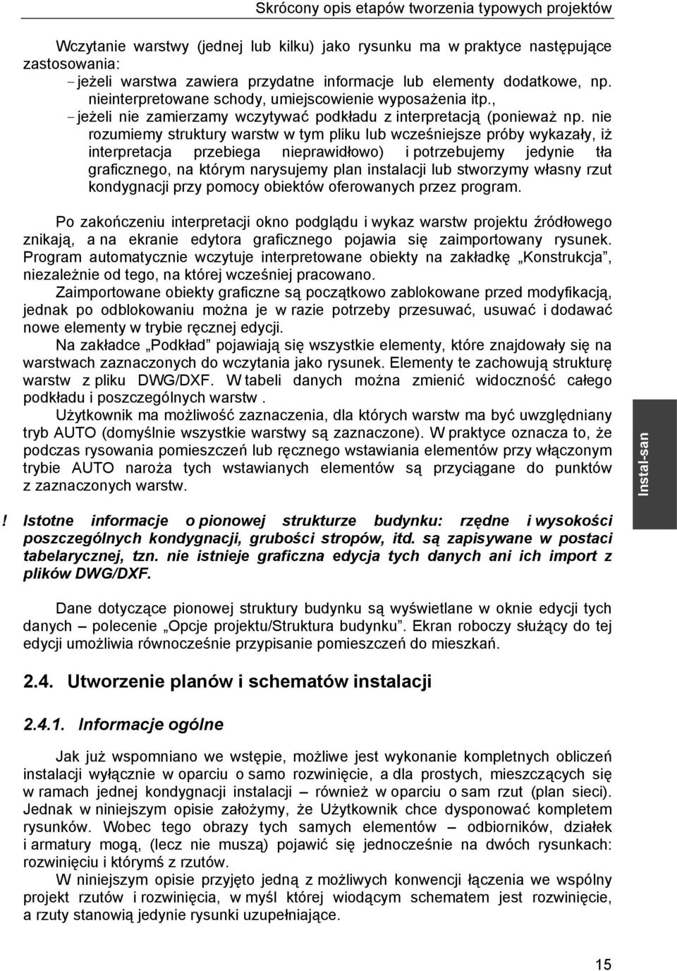 nie rozumiemy struktury warstw w tym pliku lub wcześniejsze próby wykazały, iż interpretacja przebiega nieprawidłowo) i potrzebujemy jedynie tła graficznego, na którym narysujemy plan instalacji lub