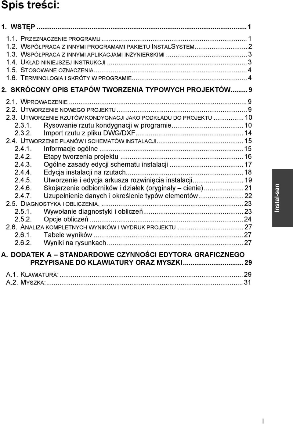 ..9 2.3. UTWORZENIE RZUTÓW KONDYGNACJI JAKO PODKŁADU DO PROJEKTU...10 2.3.1. Rysowanie rzutu kondygnacji w programie...10 2.3.2. Import rzutu z pliku DWG/DXF...14 