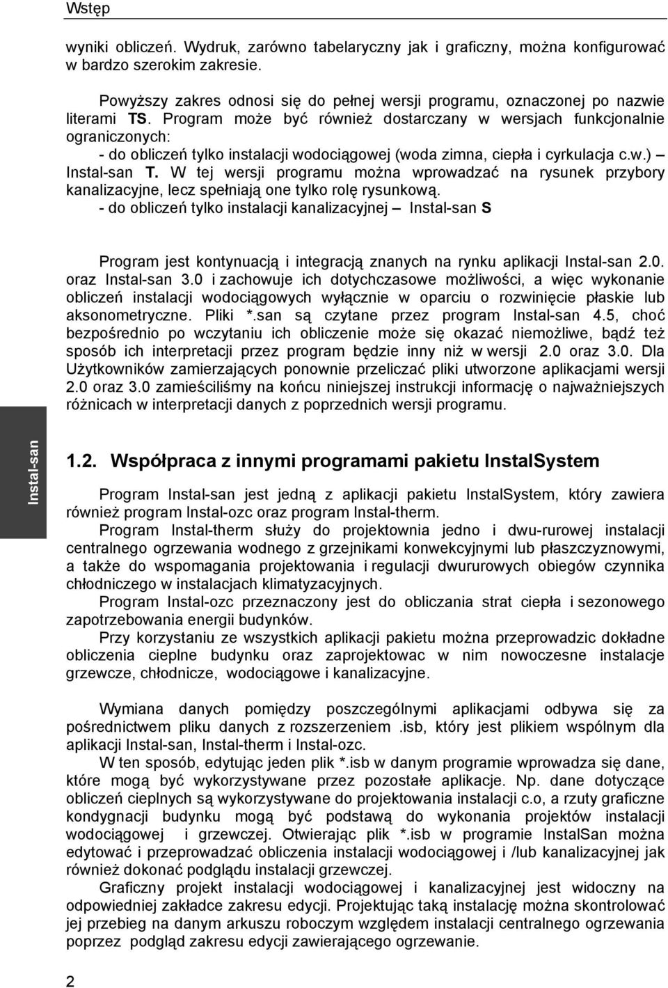 Program może być również dostarczany w wersjach funkcjonalnie ograniczonych: - do obliczeń tylko instalacji wodociągowej (woda zimna, ciepła i cyrkulacja c.w.) T.