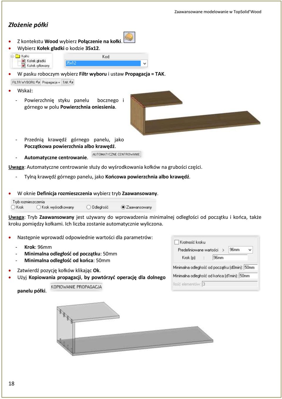 - Przednią krawędź górnego panelu, jako Początkowa powierzchnia albo krawędź. - Automatyczne centrowanie. Uwaga: Automatyczne centrowanie służy do wyśrodkowania kołków na grubości części.