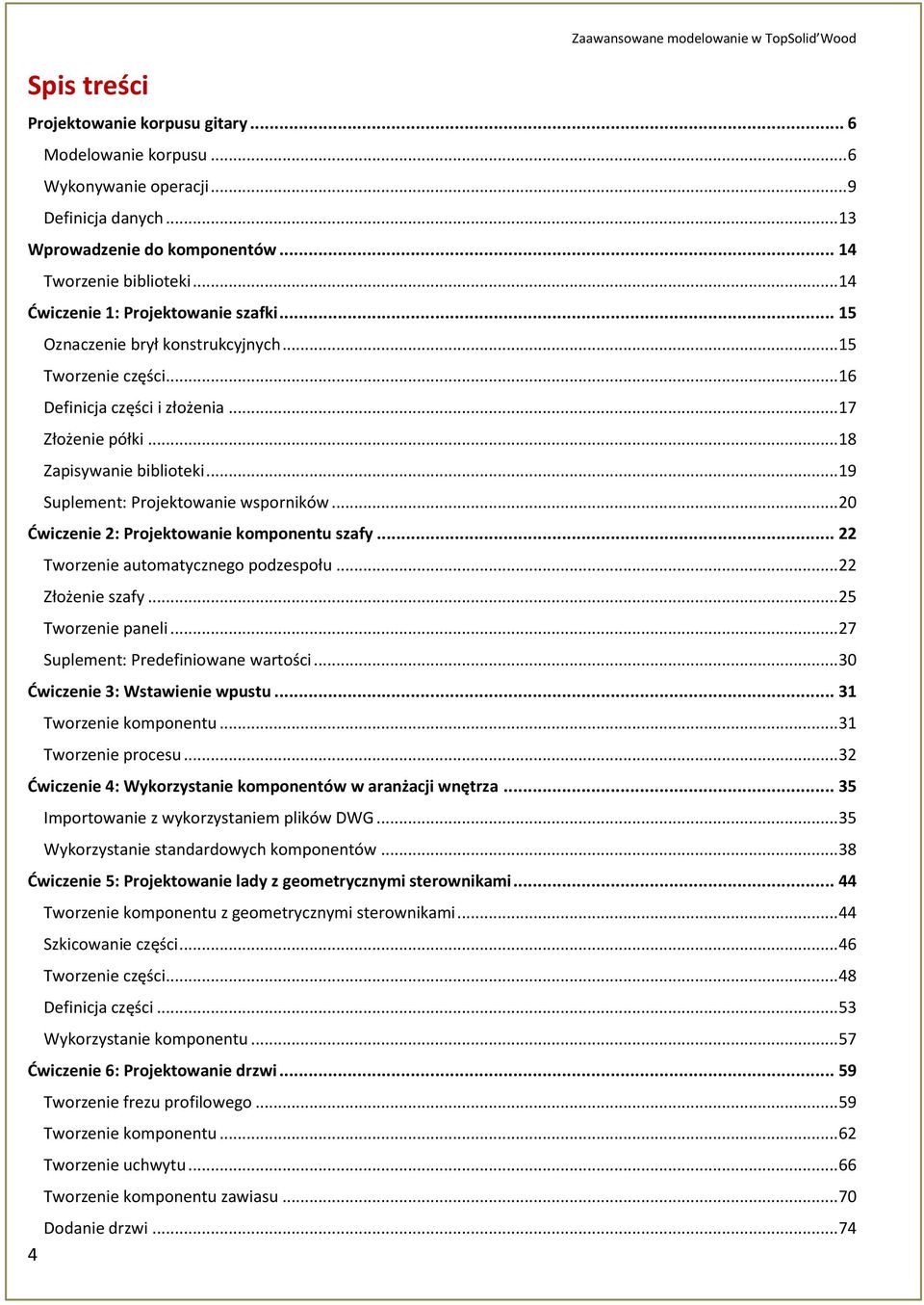 .. 18 Zapisywanie biblioteki... 19 Suplement: Projektowanie wsporników... 20 Ćwiczenie 2: Projektowanie komponentu szafy... 22 Tworzenie automatycznego podzespołu... 22 Złożenie szafy.