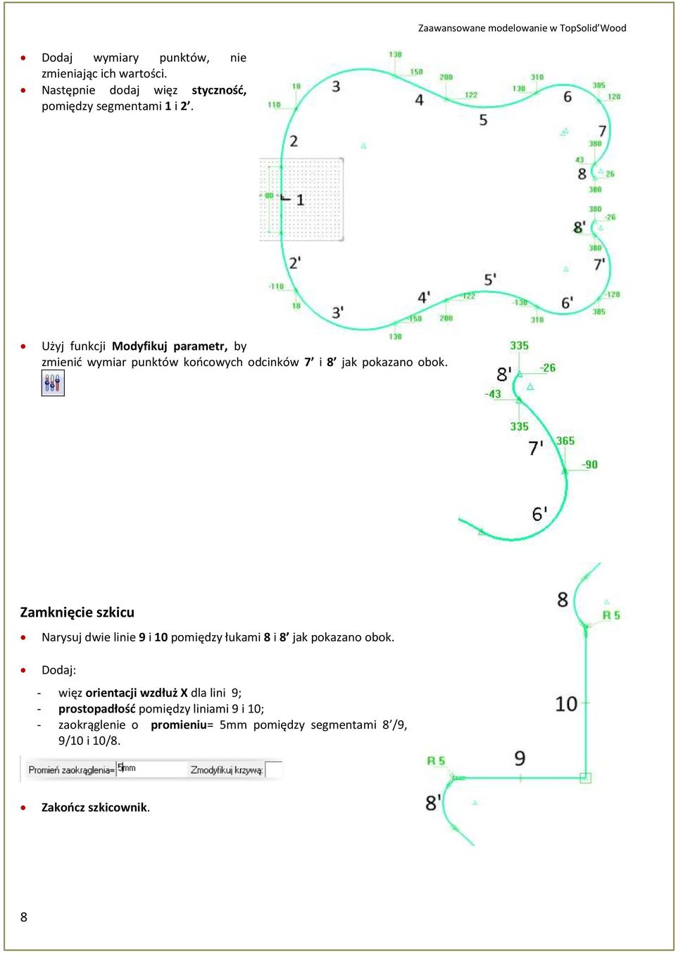 Użyj funkcji Modyfikuj parametr, by zmienić wymiar punktów końcowych odcinków 7 i 8 jak pokazano obok.