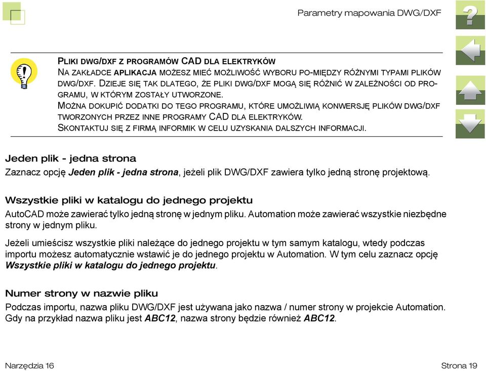 MOŻNA DOKUPIĆ DODATKI DO TEGO PROGRAMU, KTÓRE UMOŻLIWIĄ KONWERSJĘ PLIKÓW DWG/DXF TWORZONYCH PRZEZ INNE PROGRAMY CAD DLA ELEKTRYKÓW.