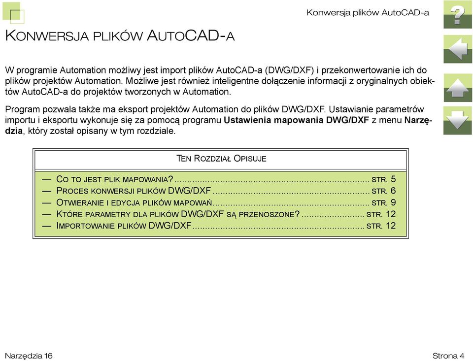 Ustawianie parametrów importu i eksportu wykonuje się za pomocą programu Ustawienia mapowania DWG/DXF z menu Narzędzia, który został opisany w tym rozdziale.