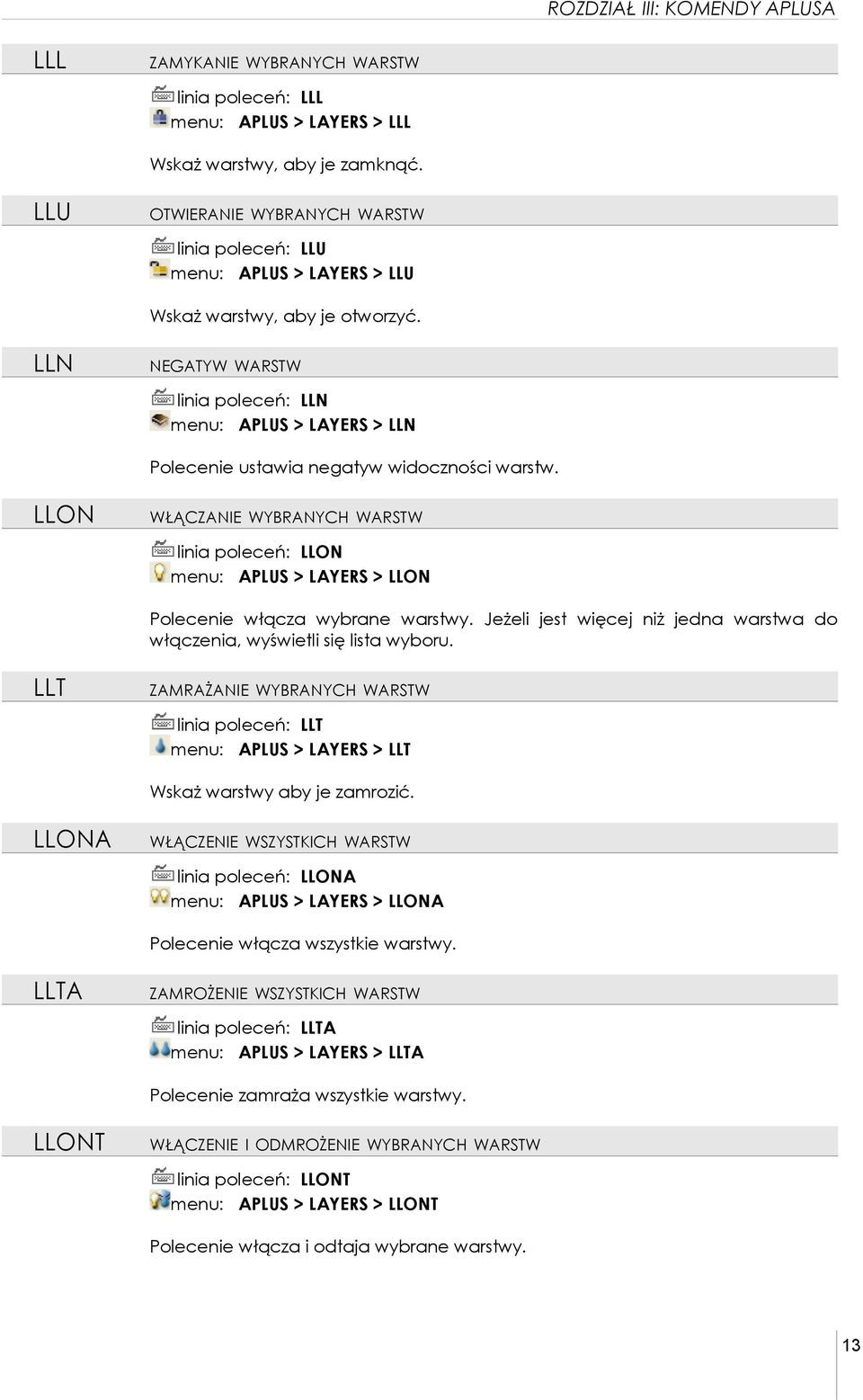 LLN NEGATYW WARSTW linia poleceń: LLN menu: APLUS > LAYERS > LLN Polecenie ustawia negatyw widoczności warstw.