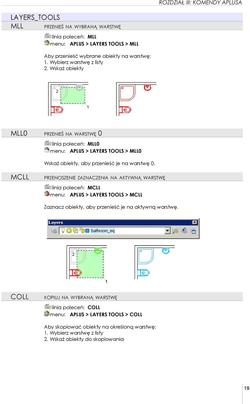 MCLL PRZENOSZENIE ZAZNACZENIA NA AKTYWNĄ WARSTWĘ linia poleceń: MCLL menu: APLUS > LAYERS TOOLS > MCLL Zaznacz obiekty, aby przenieść je na aktywną warstwę.