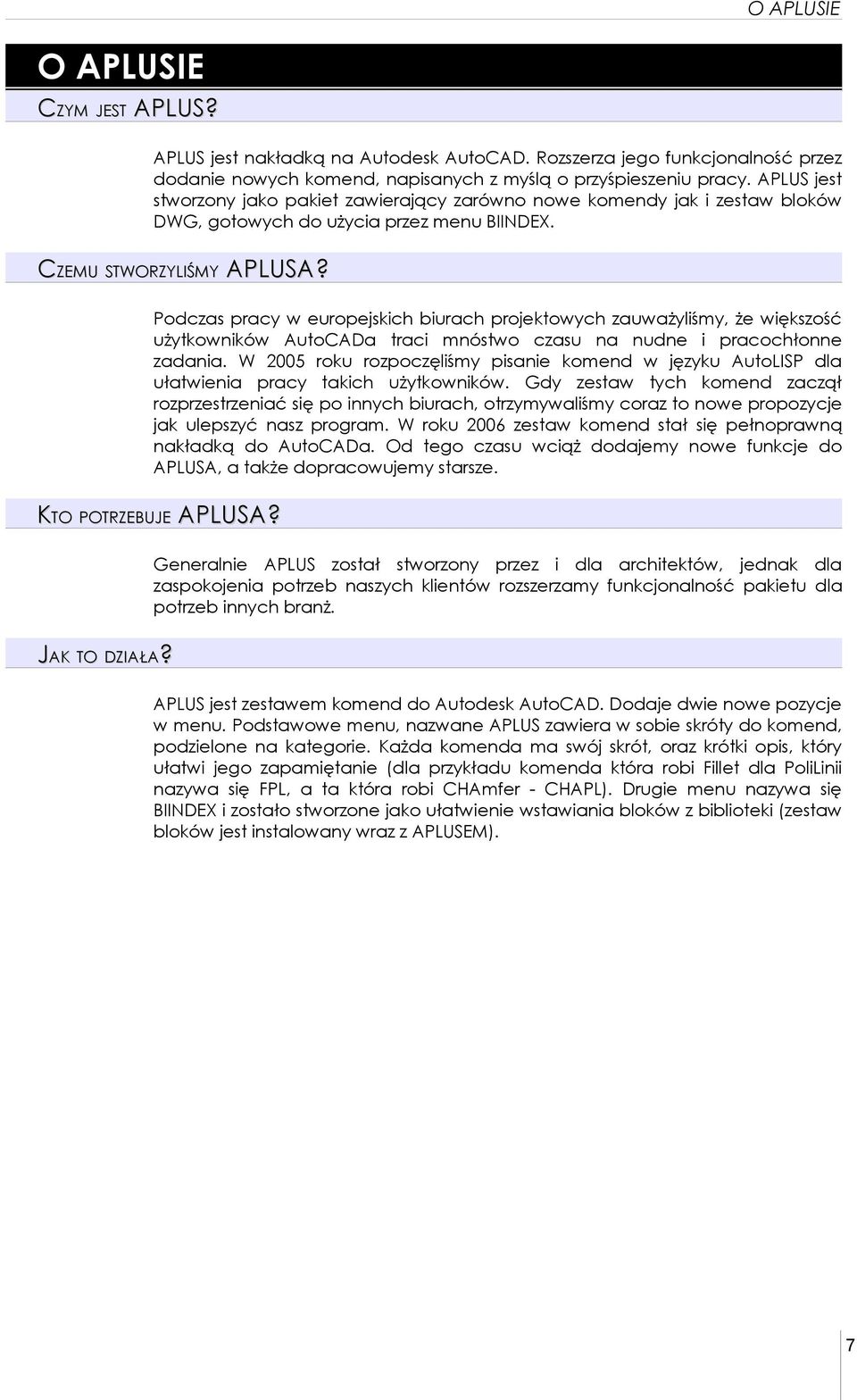 Podczas pracy w europejskich biurach projektowych zauważyliśmy, że większość użytkowników AutoCADa traci mnóstwo czasu na nudne i pracochłonne zadania.