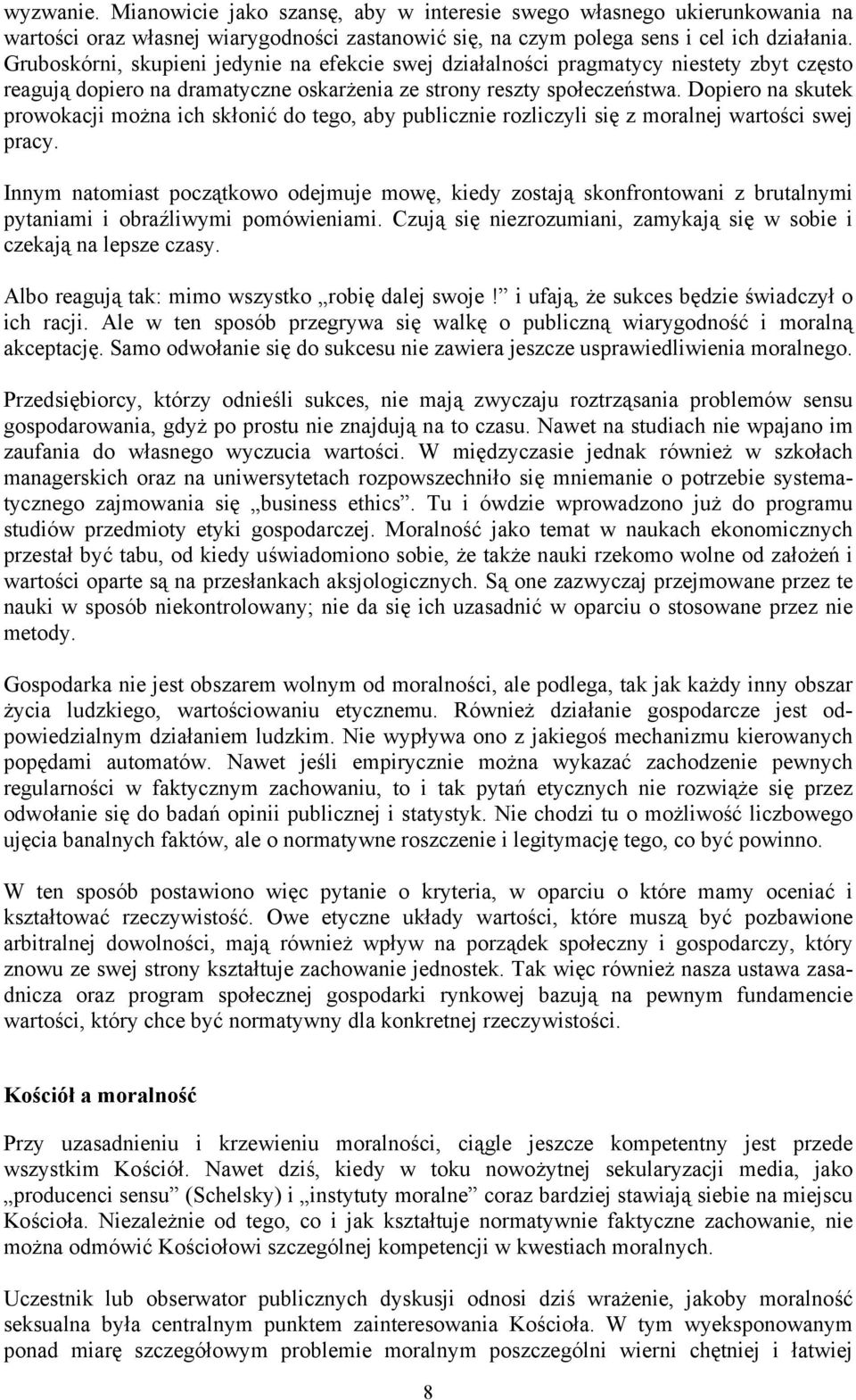 Dopiero na skutek prowokacji można ich skłonić do tego, aby publicznie rozliczyli się z moralnej wartości swej pracy.