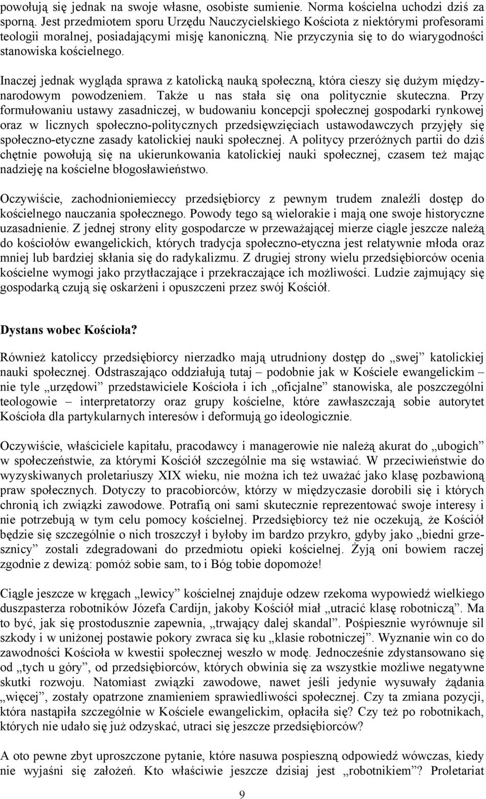 Inaczej jednak wygląda sprawa z katolicką nauką społeczną, która cieszy się dużym międzynarodowym powodzeniem. Także u nas stała się ona politycznie skuteczna.