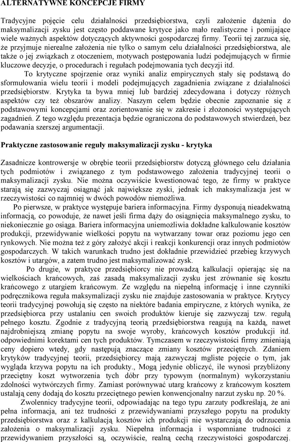 Teorii tej zarzuca się, że przyjmuje nierealne założenia nie tylko o samym celu działalności przedsiębiorstwa, ale także o jej związkach z otoczeniem, motywach postępowania ludzi podejmujących w