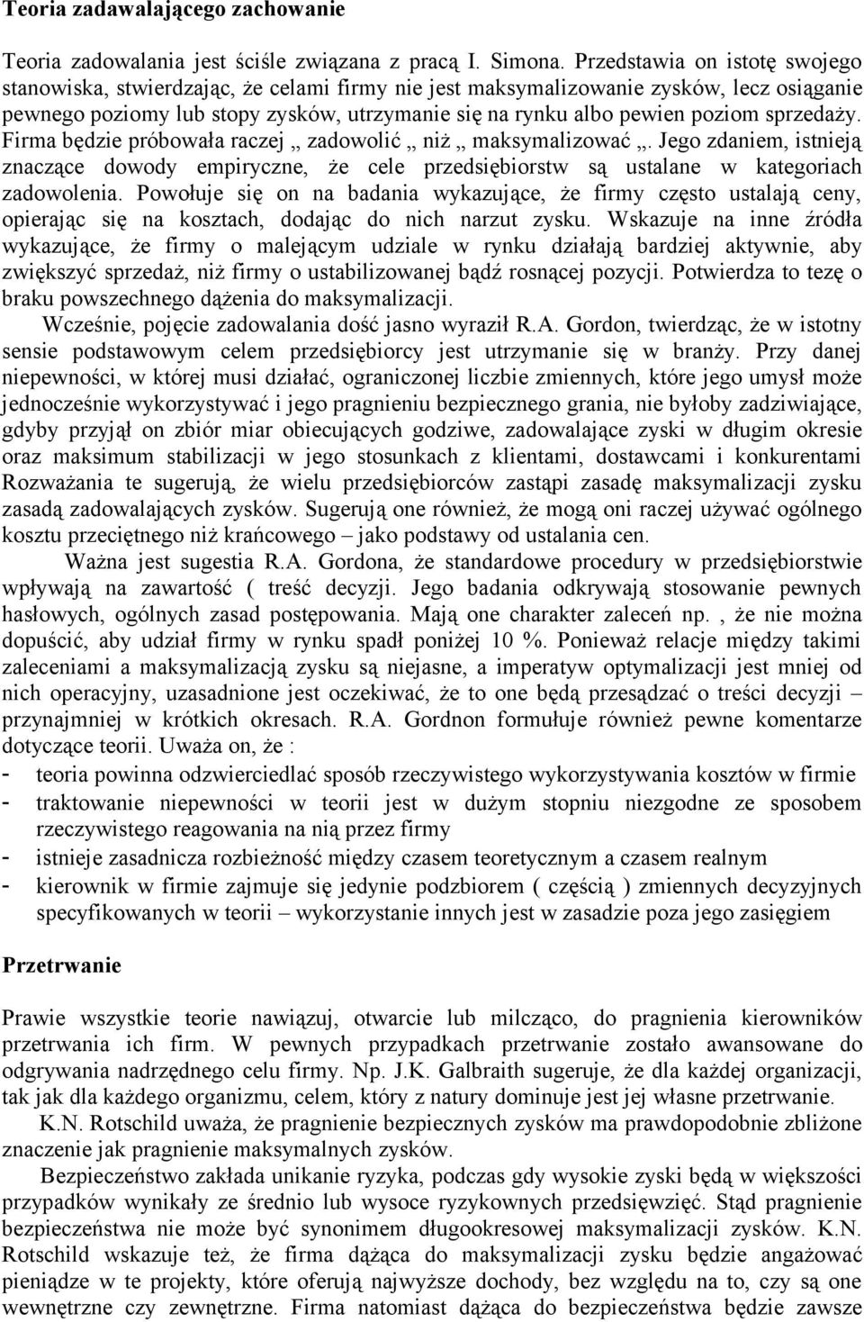 sprzedaży. Firma będzie próbowała raczej zadowolić niż maksymalizować. Jego zdaniem, istnieją znaczące dowody empiryczne, że cele przedsiębiorstw są ustalane w kategoriach zadowolenia.