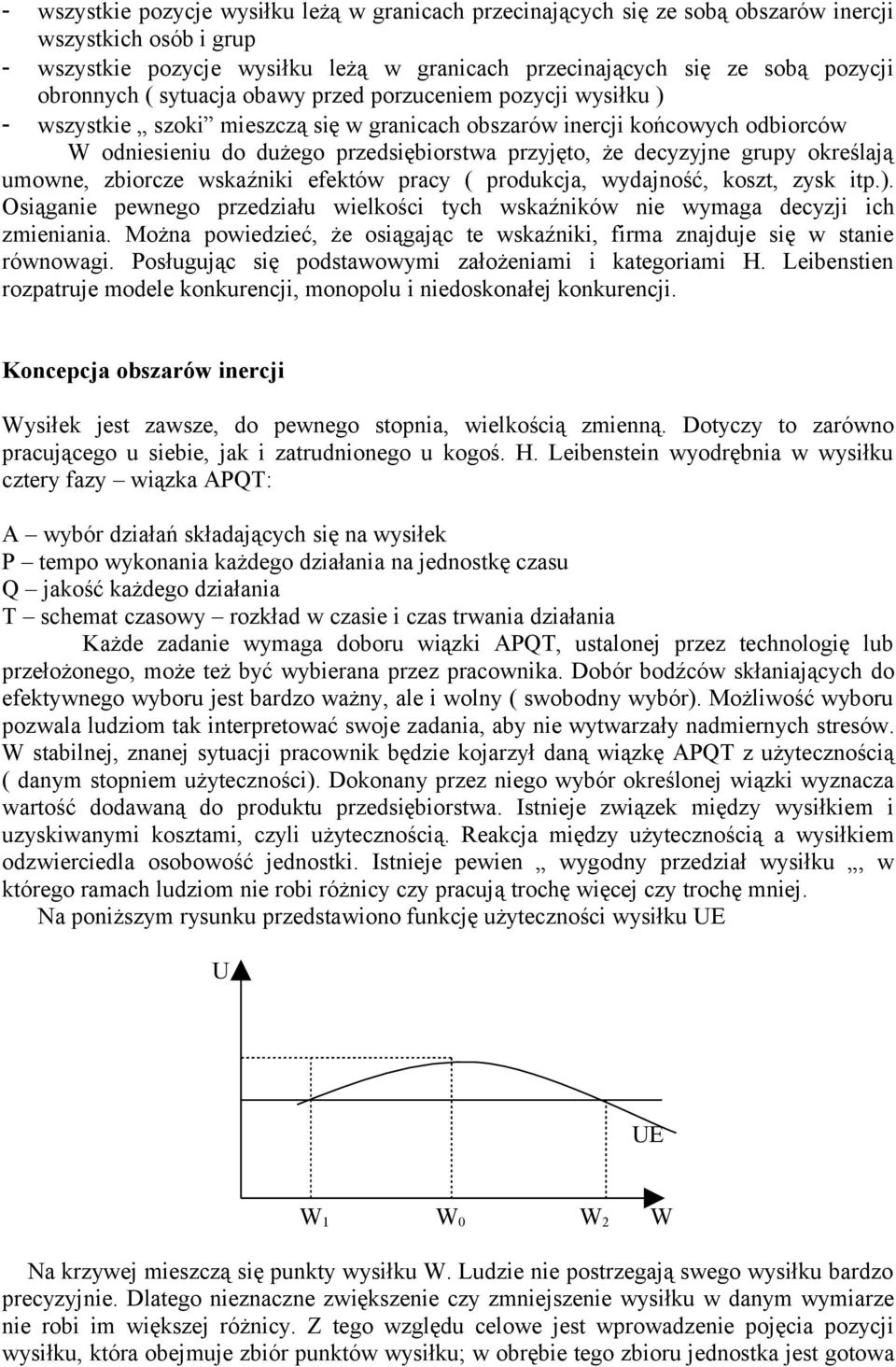 decyzyjne grupy określają umowne, zbiorcze wskaźniki efektów pracy ( produkcja, wydajność, koszt, zysk itp.). Osiąganie pewnego przedziału wielkości tych wskaźników nie wymaga decyzji ich zmieniania.