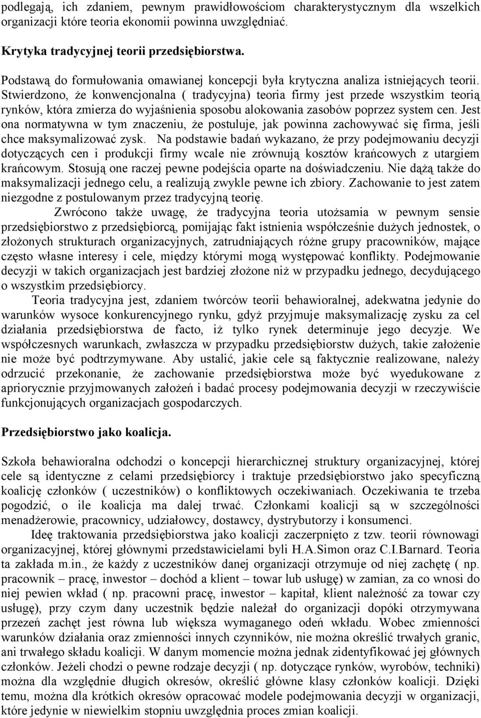 Stwierdzono, że konwencjonalna ( tradycyjna) teoria firmy jest przede wszystkim teorią rynków, która zmierza do wyjaśnienia sposobu alokowania zasobów poprzez system cen.